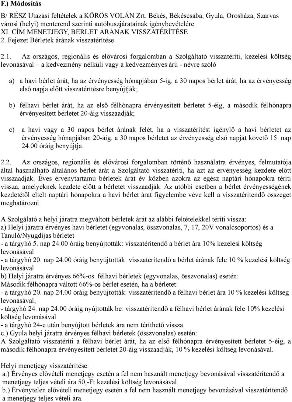 Az országos, regionális és elővárosi forgalomban a Szolgáltató visszatéríti, kezelési költség levonásával a kedvezmény nélküli vagy a kedvezményes árú - névre szóló a) a havi bérlet árát, ha az