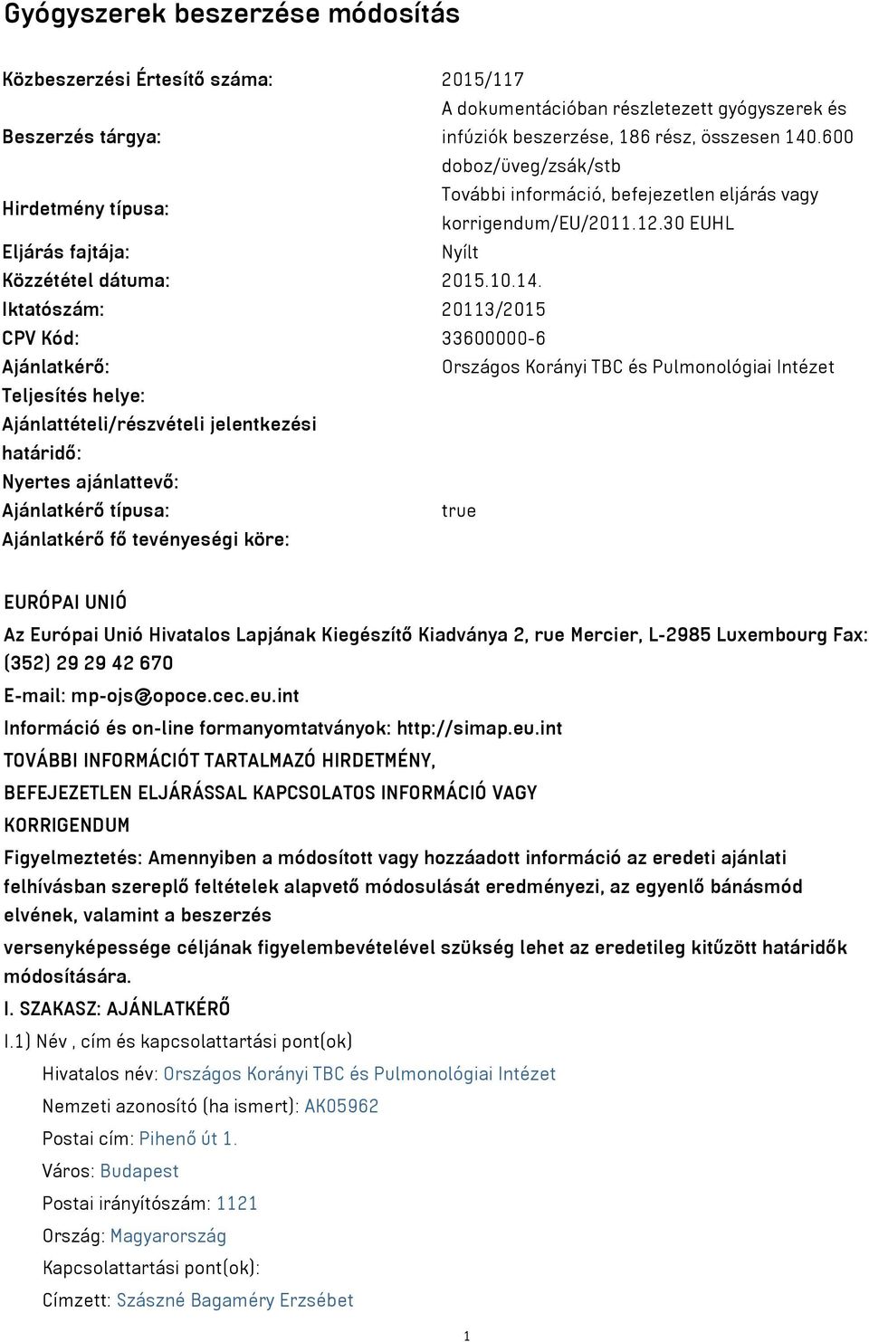 Iktatószám: 20113/2015 CPV Kód: 33600000-6 Ajánlatkérő: Országos Korányi TBC és Pulmonológiai Intézet Teljesítés helye: Ajánlattételi/részvételi jelentkezési határidő: Nyertes ajánlattevő: