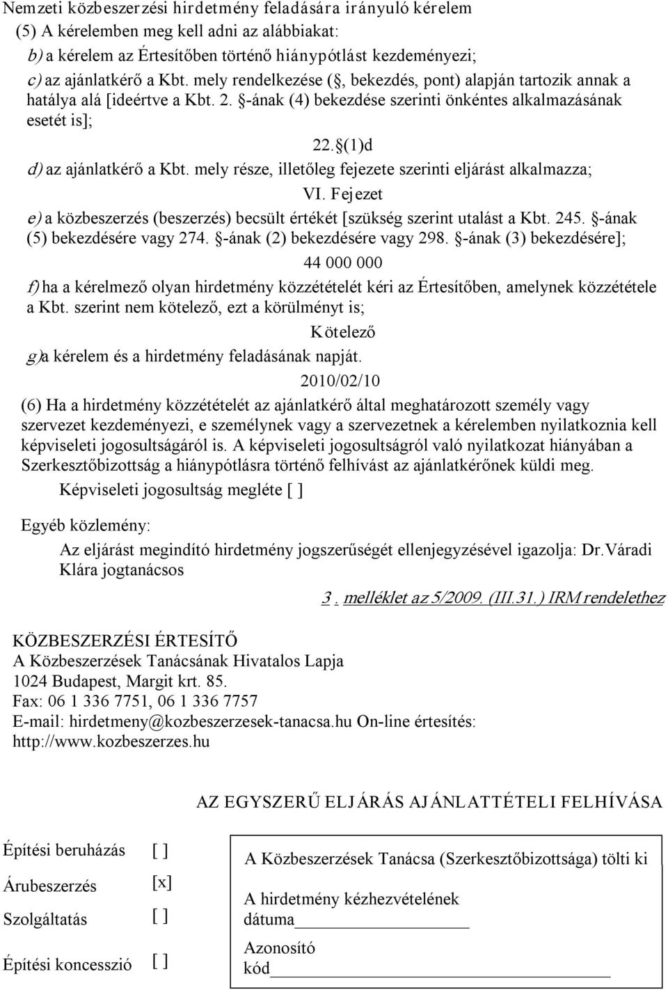 mely része, illetőleg fejezete szerinti eljárást alkalmazza; VI. Fejezet e) a közbeszerzés (beszerzés) becsült értékét [szükség szerint utalást a Kbt. 245. ának (5) bekezdésére vagy 274.