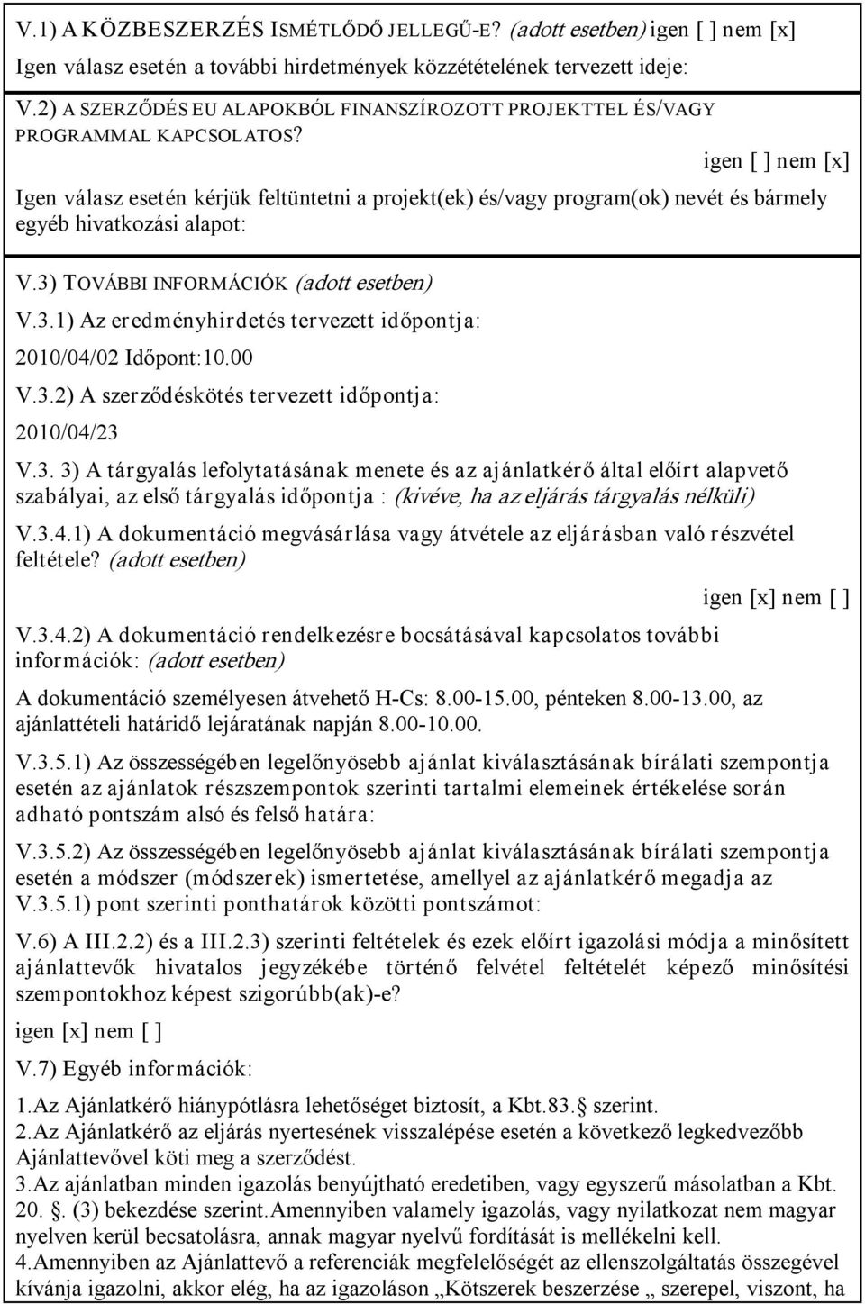 igen [ ] nem [x] Igen válasz esetén kérjük feltüntetni a projekt(ek) és/vagy program(ok) nevét és bármely egyéb hivatkozási alapot: V.3)