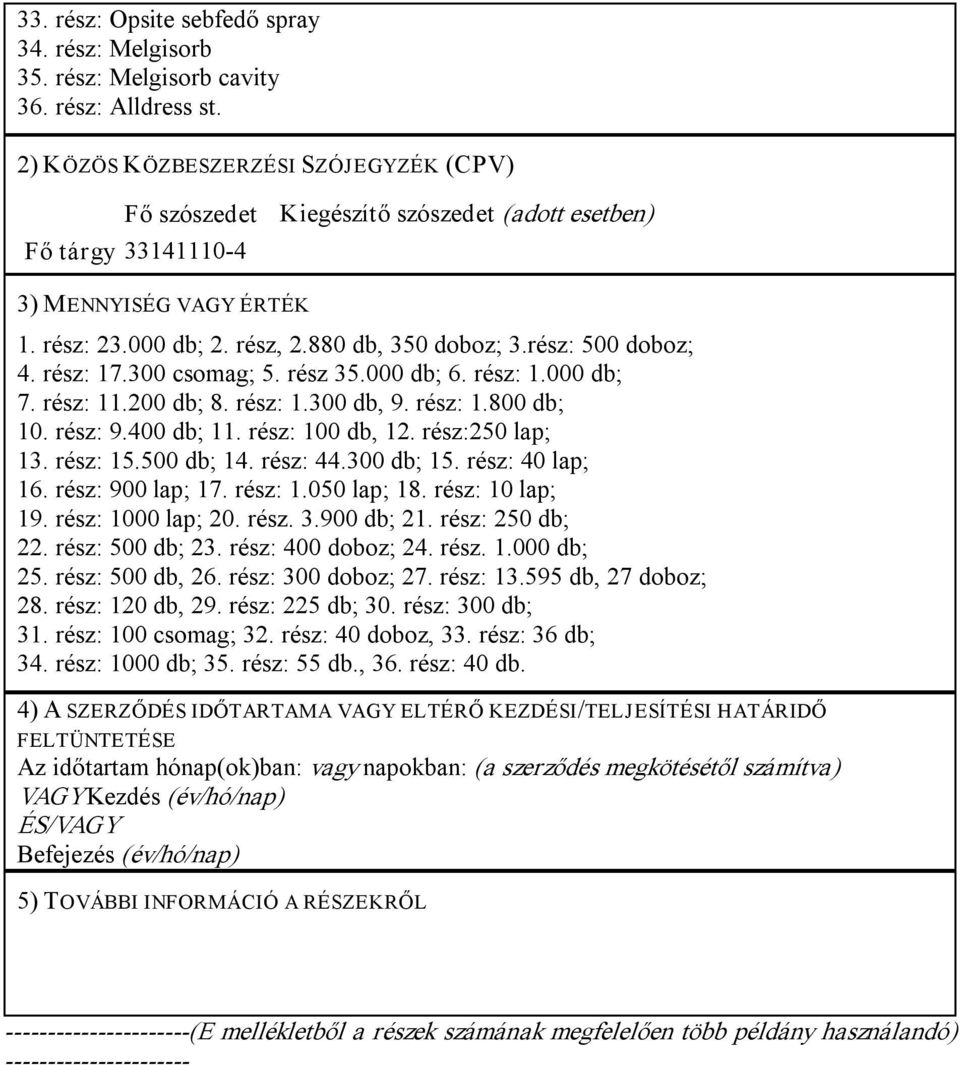 rész: 500 doboz; 4. rész: 17.300 csomag; 5. rész 35.000 db; 6. rész: 1.000 db; 7. rész: 11.200 db; 8. rész: 1.300 db, 9. rész: 1.800 db; 10. rész: 9.400 db; 11. rész: 100 db, 12. rész:250 lap; 13.