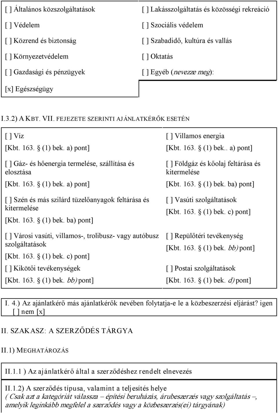 a) pont] [ ] Gáz és hőenergia termelése, szállítása és elosztása [Kbt. 163. (1) bek. a) pont] [ ] Szén és más szilárd tüzelőanyagok feltárása és kitermelése [Kbt. 163. (1) bek. ba) pont] [ ] Városi vasúti, villamos, trolibusz vagy autóbusz szolgáltatások [Kbt.
