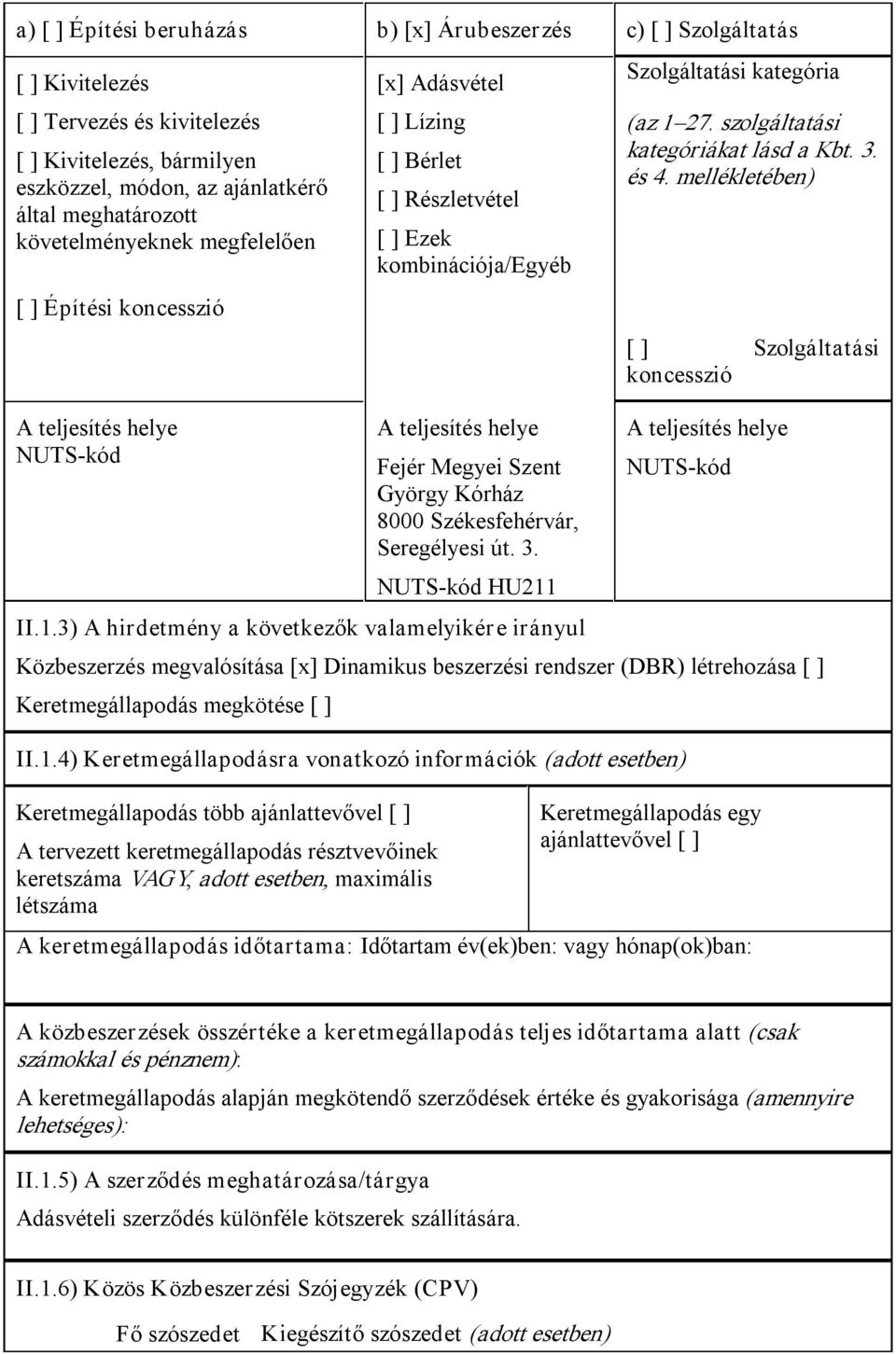 György Kórház 8000 Székesfehérvár, Seregélyesi út. 3. NUTS kód HU211 II.1.3) A hirdetmény a következők valamelyikér e irányul Szolgáltatási kategória (az 1 27. szolgáltatási kategóriákat lásd a Kbt.