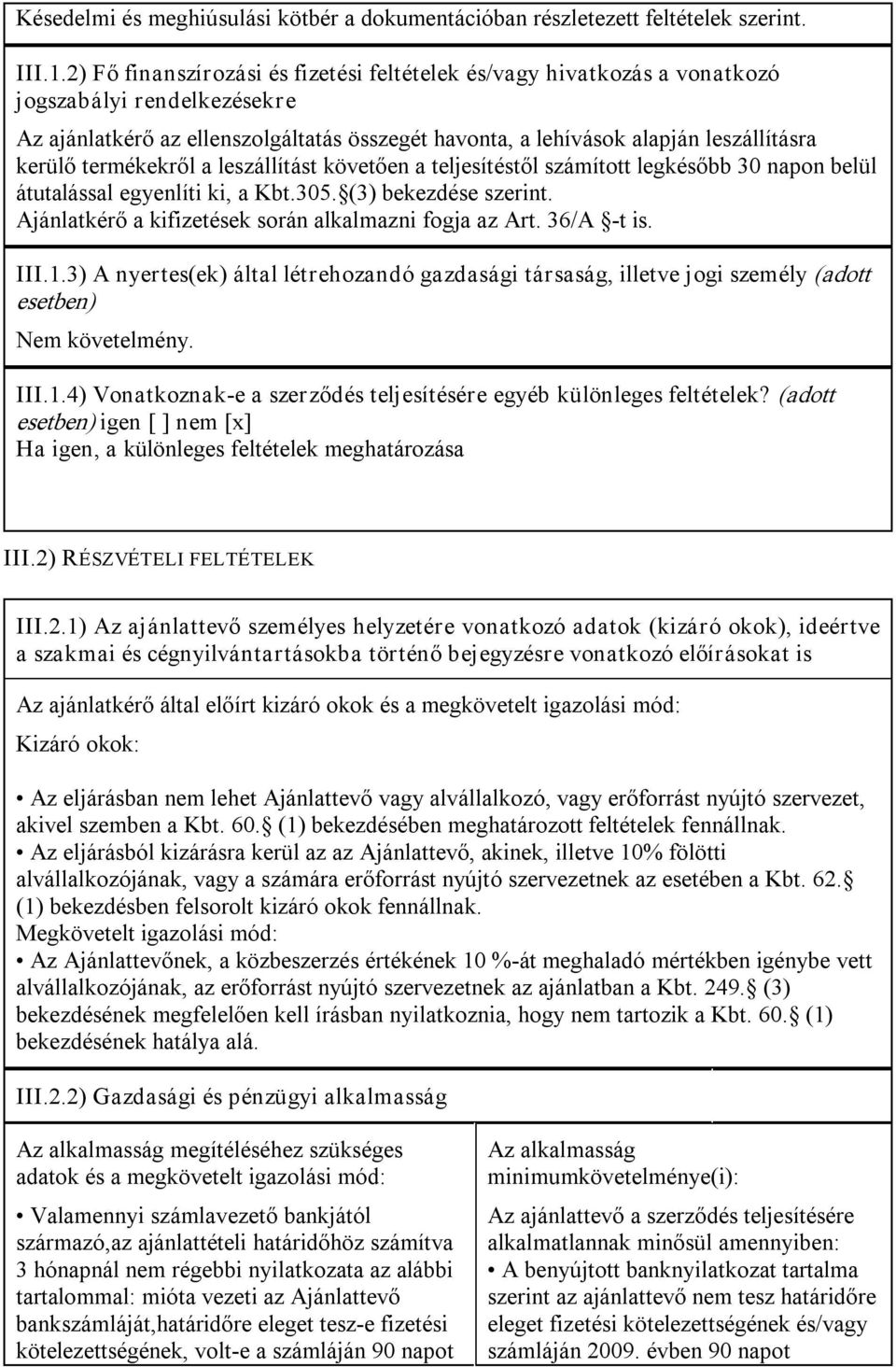termékekről a leszállítást követően a teljesítéstől számított legkésőbb 30 napon belül átutalással egyenlíti ki, a Kbt.305. (3) bekezdése szerint.