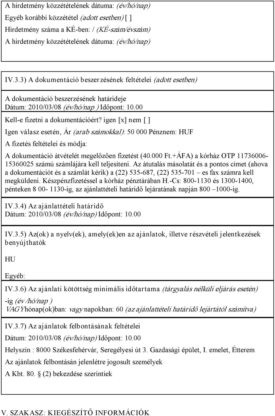 igen [x] nem [ ] Igen válasz esetén, Ár (arab számokkal): 50 000 Pénznem: HUF A fizetés feltételei és módja: A dokumentáció átvételét megelőzően fizetést (40.000 Ft.