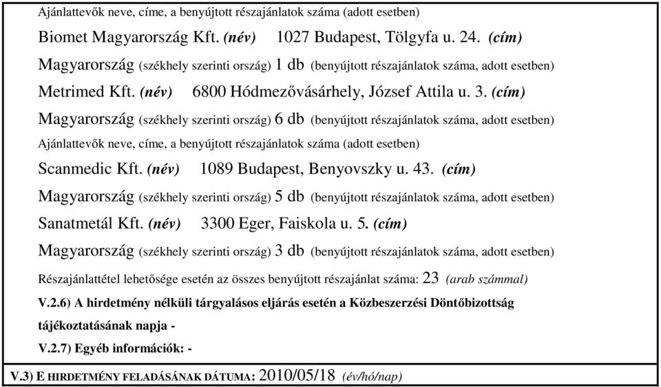 (cím) Magyarország (székhely szerinti ország) 6 db (benyújtott részajánlatok száma, adott esetben) Ajánlattevők neve, címe, a benyújtott részajánlatok száma (adott esetben) Scanmedic Kft.
