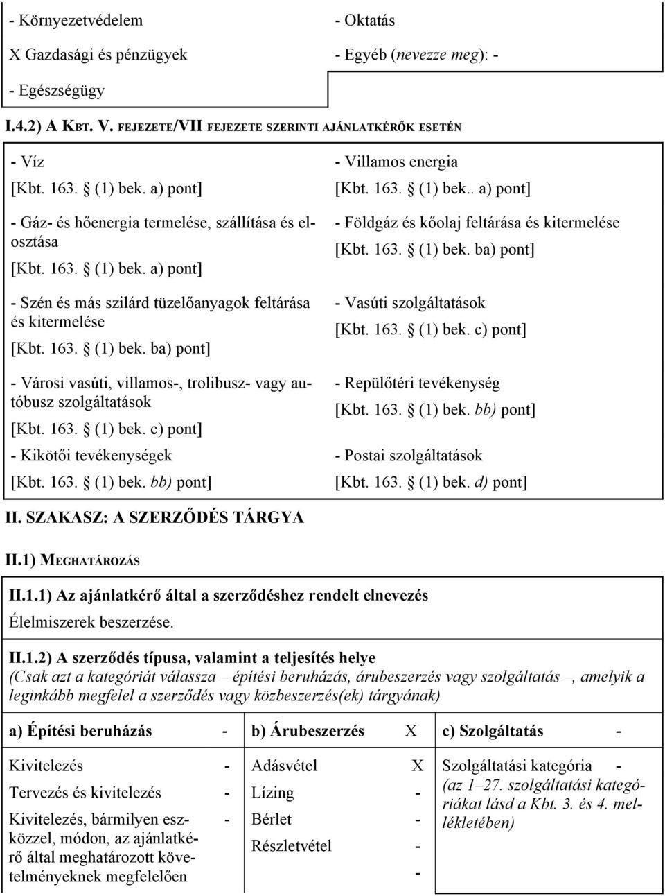 163. (1) bek. c) pont] Kikötői tevékenységek [Kbt. 163. (1) bek. bb) pont] Villamos energia [Kbt. 163. (1) bek.. a) pont] Földgáz és kőolaj feltárása és kitermelése [Kbt. 163. (1) bek. ba) pont] Vasúti szolgáltatások [Kbt.