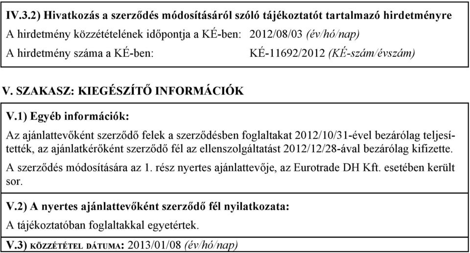 1) Egyéb információk: Az ajánlattevőként szerződő felek a szerződésben foglaltakat 2012/10/31ével bezárólag teljesítették, az ajánlatkérőként szerződő fél az ellenszolgáltatást