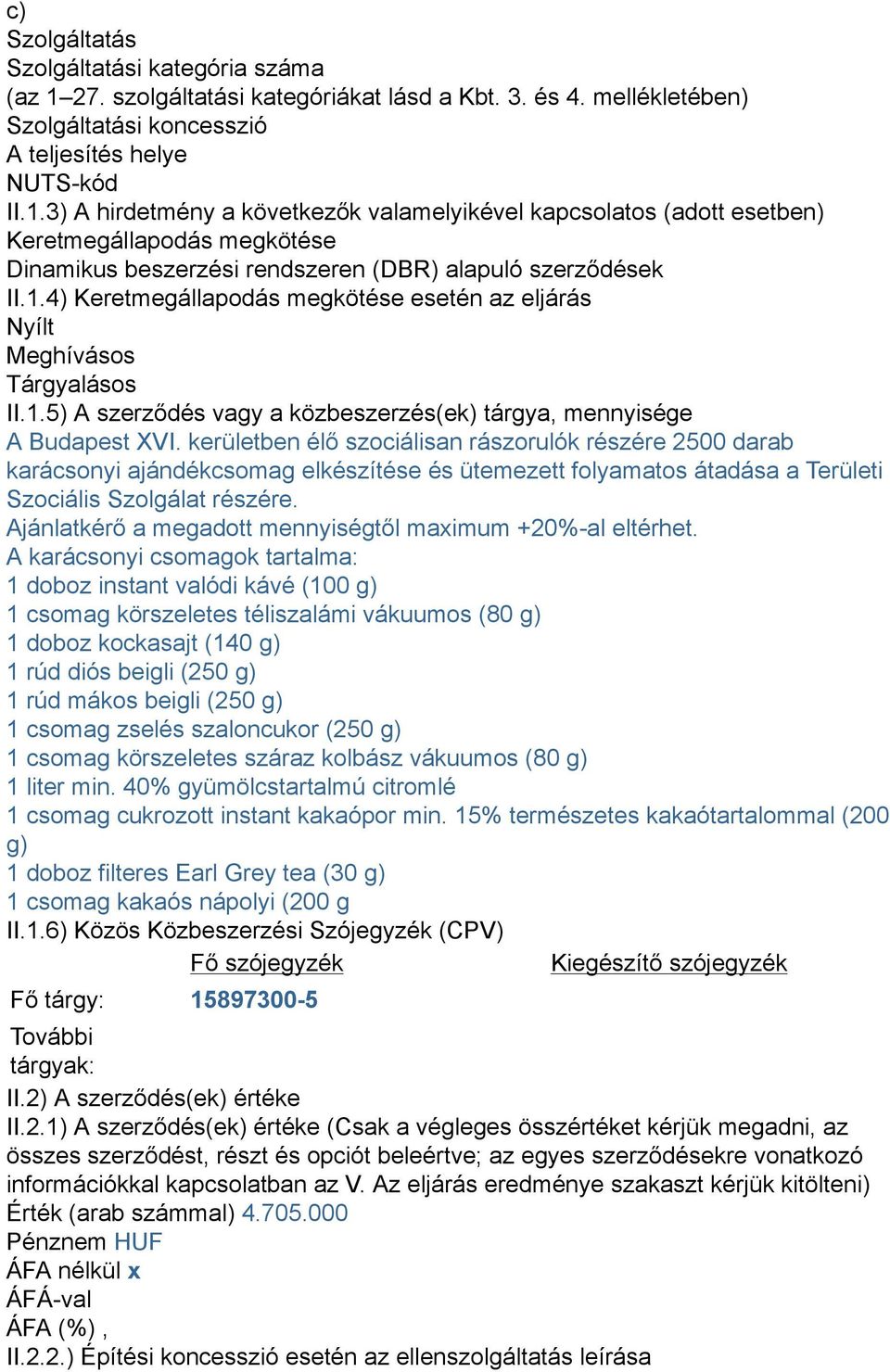 3) A hirdetmény a következők valamelyikével kapcsolatos (adott esetben) Keretmegállapodás megkötése Dinamikus beszerzési rendszeren (DBR) alapuló szerződések II.1.