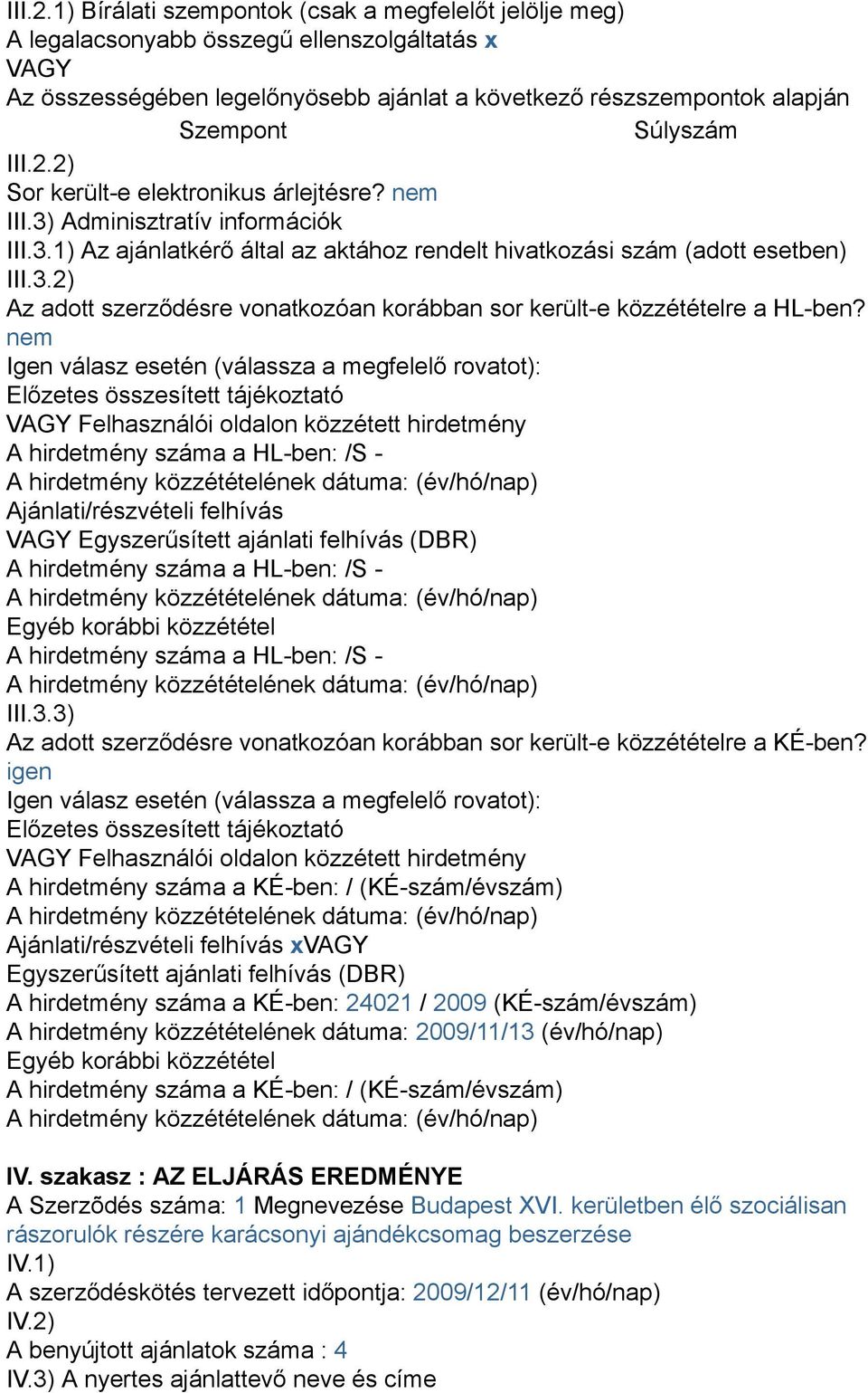 Sor került-e elektronikus árlejtésre? nem III.3) Adminisztratív információk III.3.1) Az ajánlatkérő által az aktához rendelt hivatkozási szám (adott esetben) III.3.2) Az adott szerződésre vonatkozóan korábban sor került-e közzétételre a HL-ben?