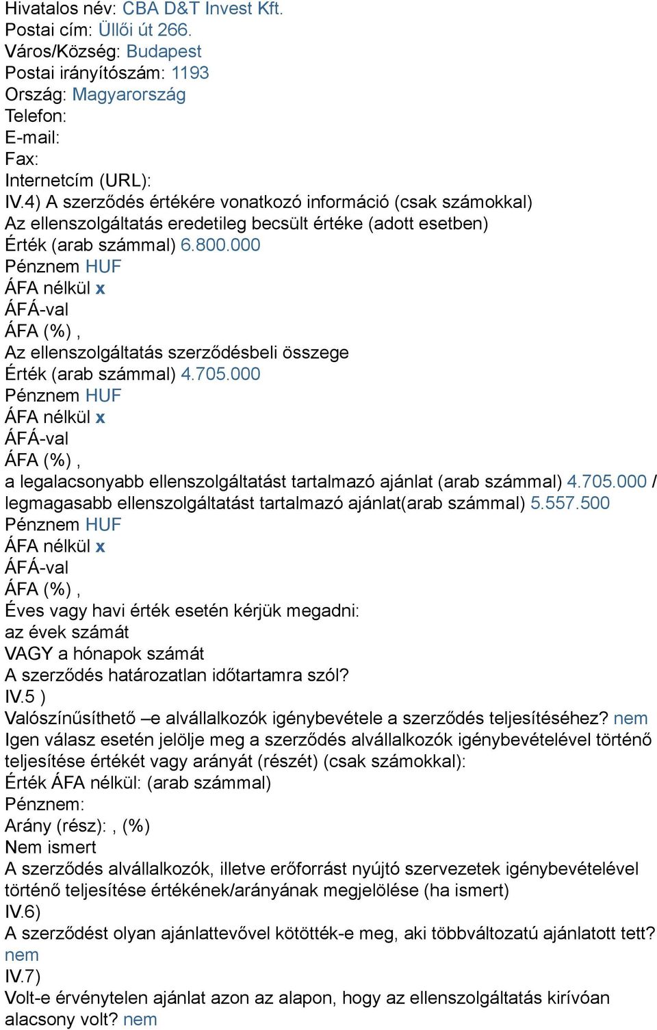 000 Az ellenszolgáltatás szerződésbeli összege Érték (arab számmal) 4.705.000 a legalacsonyabb ellenszolgáltatást tartalmazó ajánlat (arab számmal) 4.705.000 / legmagasabb ellenszolgáltatást tartalmazó ajánlat(arab számmal) 5.