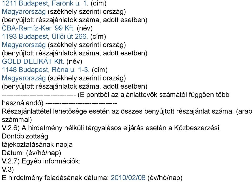 (cím) Magyarország (székhely szerinti ország) (benyújtott részajánlatok száma, adott esetben) -------------------------------- (E pontból az ajánlattevők számától függően több használandó)