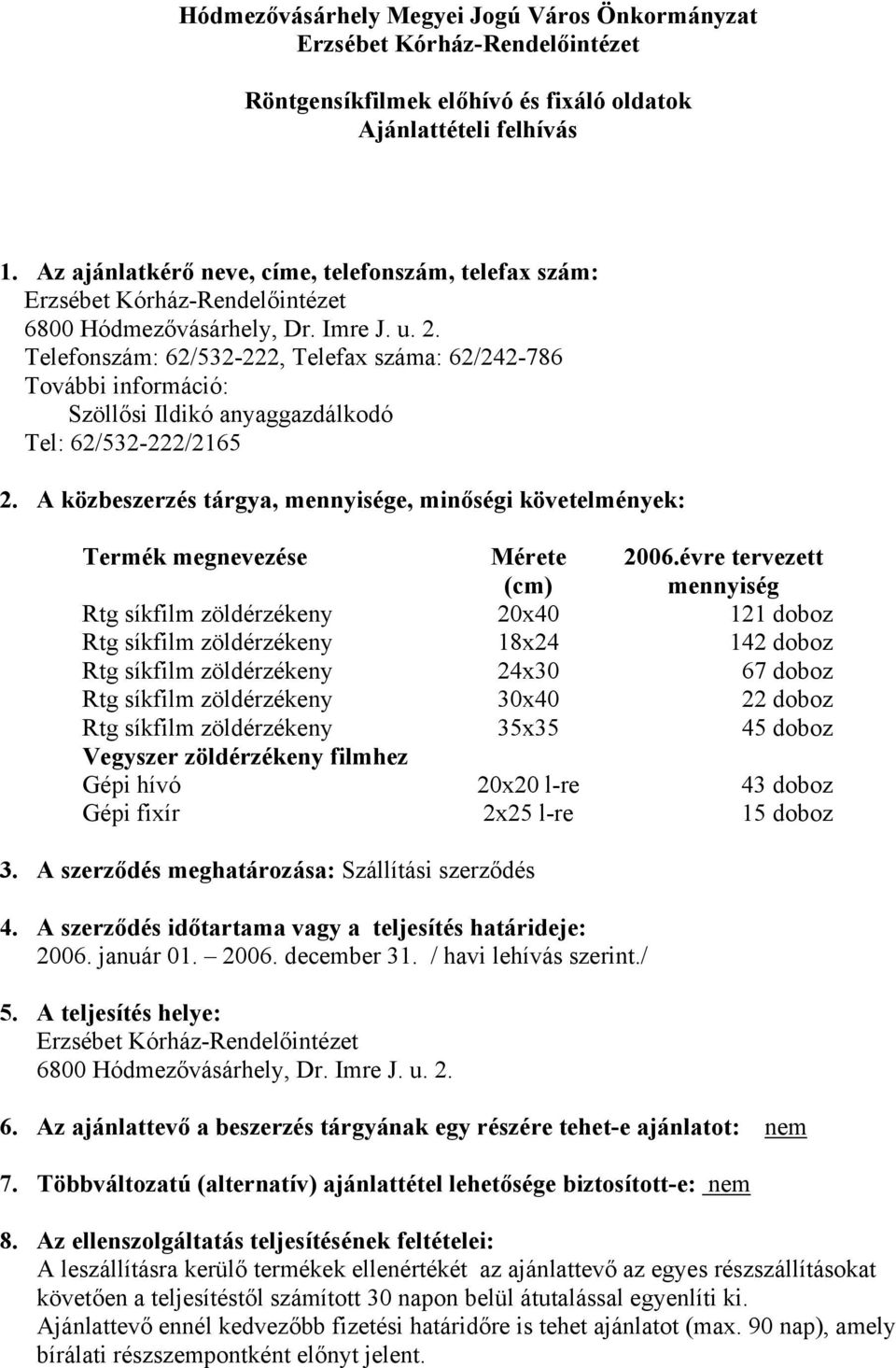 A közbeszerzés tárgya, mennyisége, minőségi követelmények: Termék megnevezése Mérete (cm) 2006.