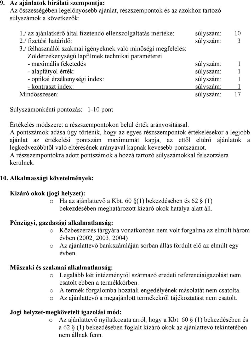 / felhasználói szakmai igényeknek való minőségi megfelelés: Zöldérzékenységű lapfilmek technikai paraméterei - maximális feketedés súlyszám: 1 - alapfátyol érték: súlyszám: 1 - optikai érzékenységi