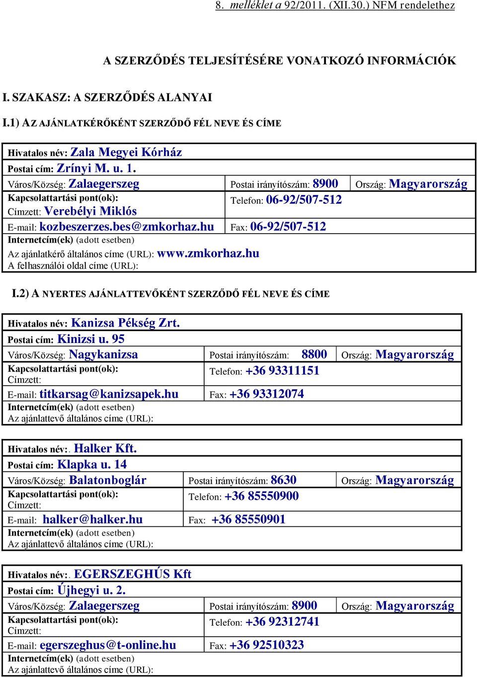 Város/Község: Zalaegerszeg Postai irányítószám: 8900 Ország: Magyarország Verebélyi Miklós Telefon: 06-92/507-512 E-mail: kozbeszerzes.bes@zmkorhaz.