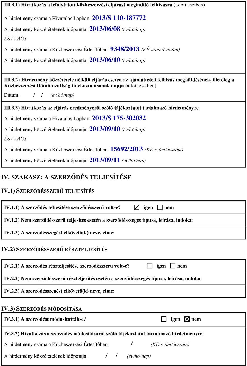 (év/hó/nap) ÉS / VAGY A hirdetmény száma a Közbeszerzési Értesítőben: 9348/2013 (KÉ-szám/évszám) A hirdetmény közzétételének időpontja: 2013/06/10 (év/hó/nap) 2) Hirdetmény közzététele nélküli