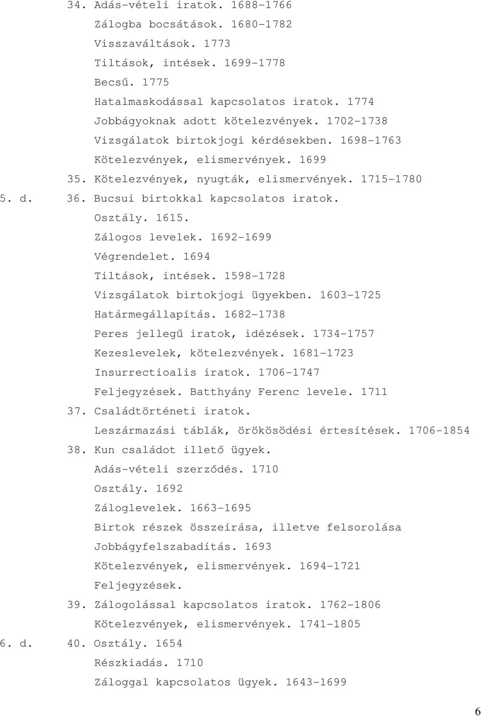 Bucsui birtokkal kapcsolatos iratok. Osztály. 1615. Zálogos levelek. 1692-1699 Végrendelet. 1694 Tiltások, intések. 1598-1728 Vizsgálatok birtokjogi ügyekben. 1603-1725 Határmegállapítás.