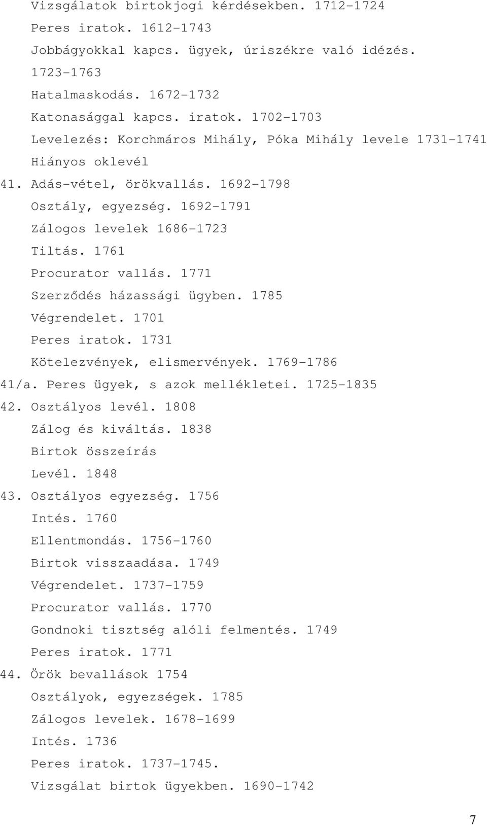 1731 Kötelezvények, elismervények. 1769-1786 41/a. Peres ügyek, s azok mellékletei. 1725-1835 42. Osztályos levél. 1808 Zálog és kiváltás. 1838 Birtok összeírás Levél. 1848 43. Osztályos egyezség.