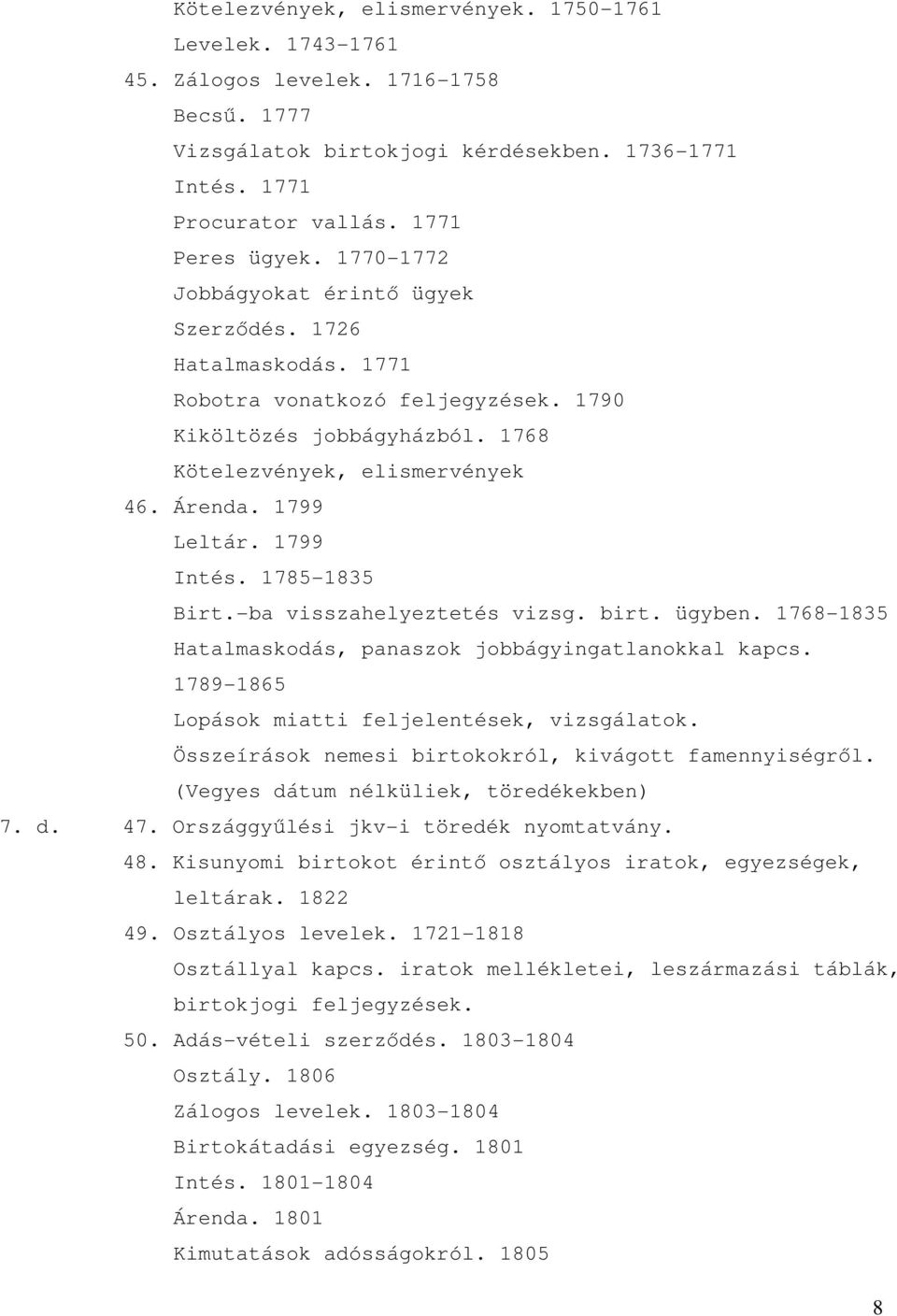 1799 Intés. 1785-1835 Birt.-ba visszahelyeztetés vizsg. birt. ügyben. 1768-1835 Hatalmaskodás, panaszok jobbágyingatlanokkal kapcs. 1789-1865 Lopások miatti feljelentések, vizsgálatok.