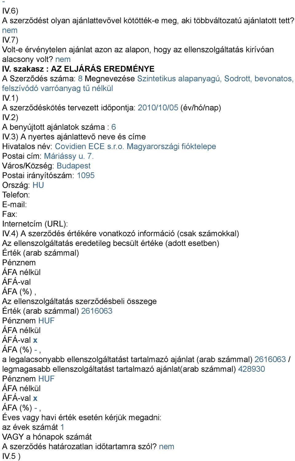 A Szerzõdés száma: 8 Megnevezése Szintetikus alapanyagú, Sodrott, bevonatos, felszívódó varróanyag tű nélkül A benyújtott ajánlatok száma : 6 Hivatalos név: Covidien