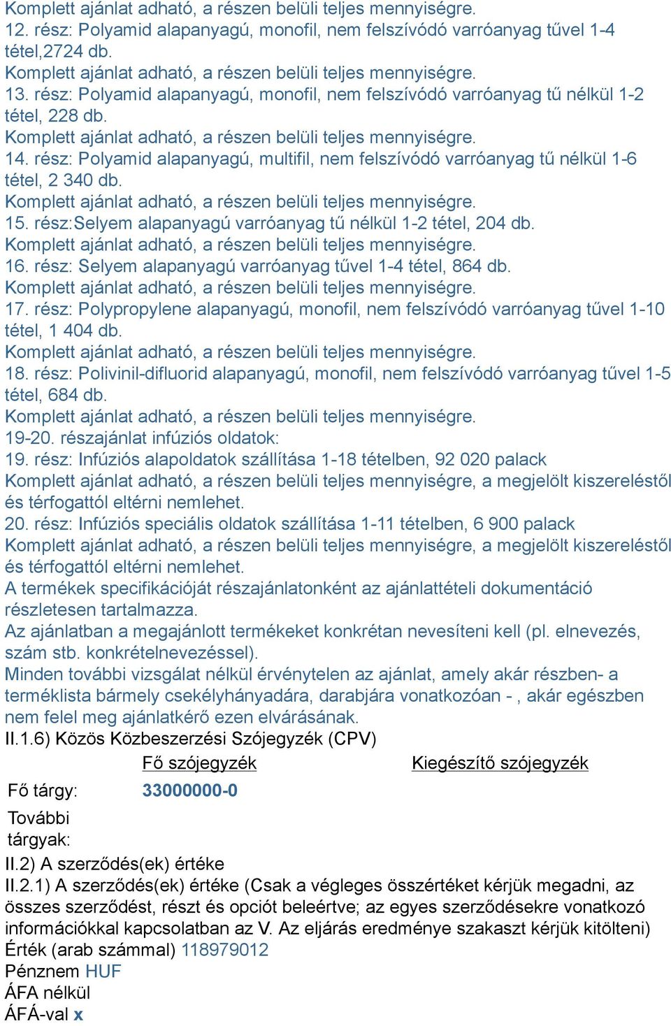 Komplett ajánlat adható, a részen belüli teljes mennyiségre. 14. rész: Polyamid alapanyagú, multifil, felszívódó varróanyag tű nélkül 16 tétel, 2 340 db.