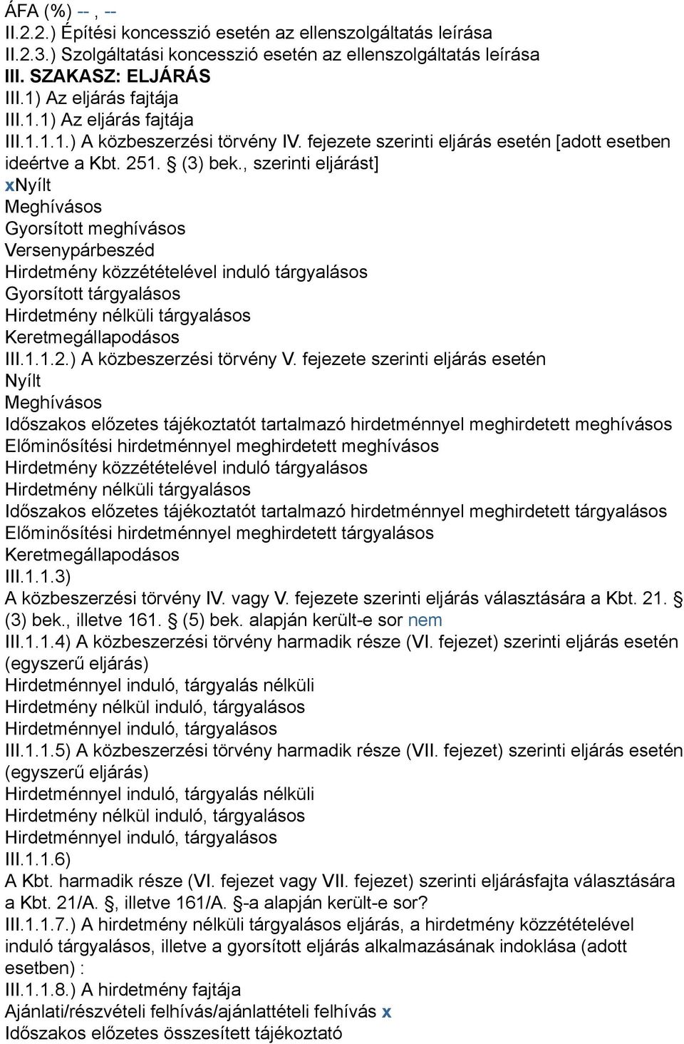 , szerinti eljárást] xnyílt Meghívásos Gyorsított meghívásos Versenypárbeszéd Hirdetmény közzétételével induló tárgyalásos Gyorsított tárgyalásos Hirdetmény nélküli tárgyalásos Keretmegállapodásos