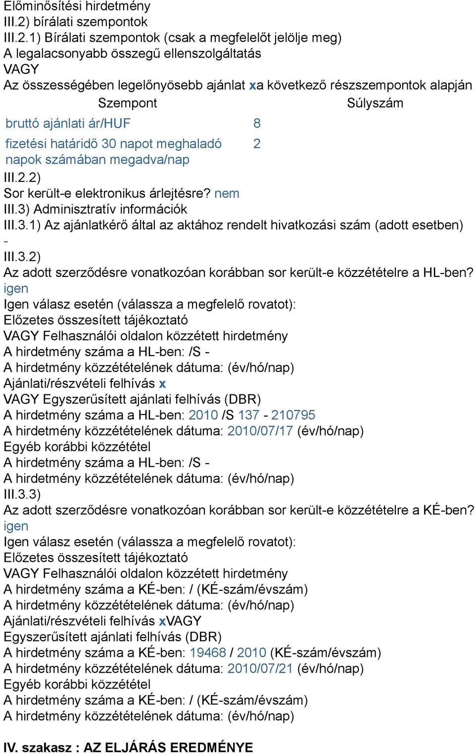 1) Bírálati szempontok (csak a megfelelőt jelölje meg) A legalacsonyabb összegű ellenszolgáltatás VAGY Az összességében legelőnyösebb ajánlat xa következő részszempontok alapján Szempont Súlyszám