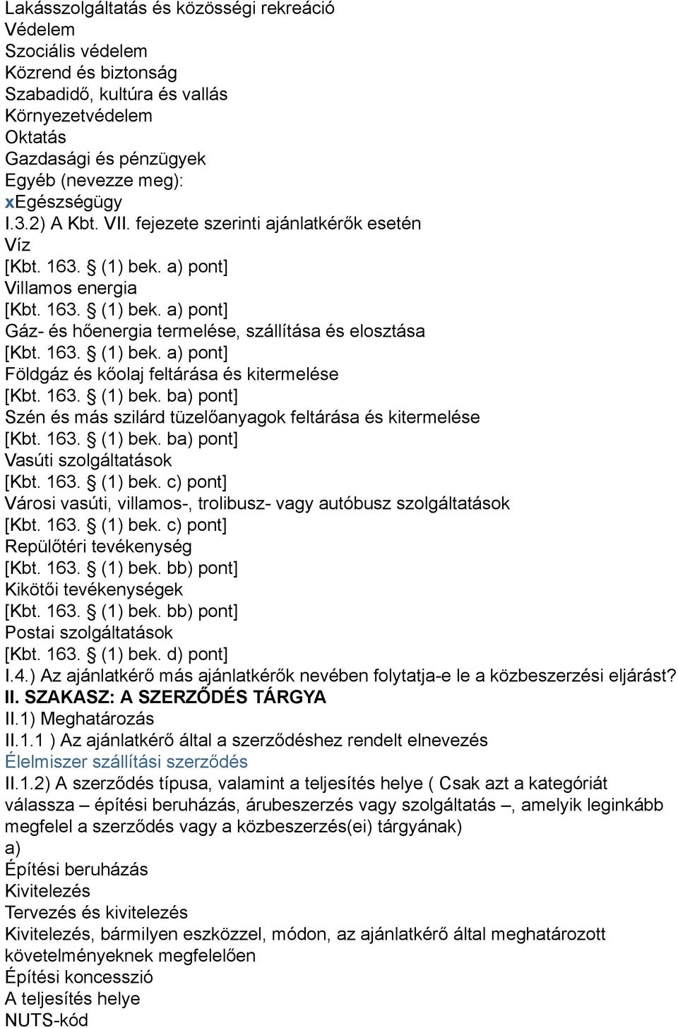 163. (1) bek. ba) pont] Szén és más szilárd tüzelőanyagok feltárása és kitermelése [Kbt. 163. (1) bek. ba) pont] Vasúti szolgáltatások [Kbt. 163. (1) bek. c) pont] Városi vasúti, villamos-, trolibusz- vagy autóbusz szolgáltatások [Kbt.