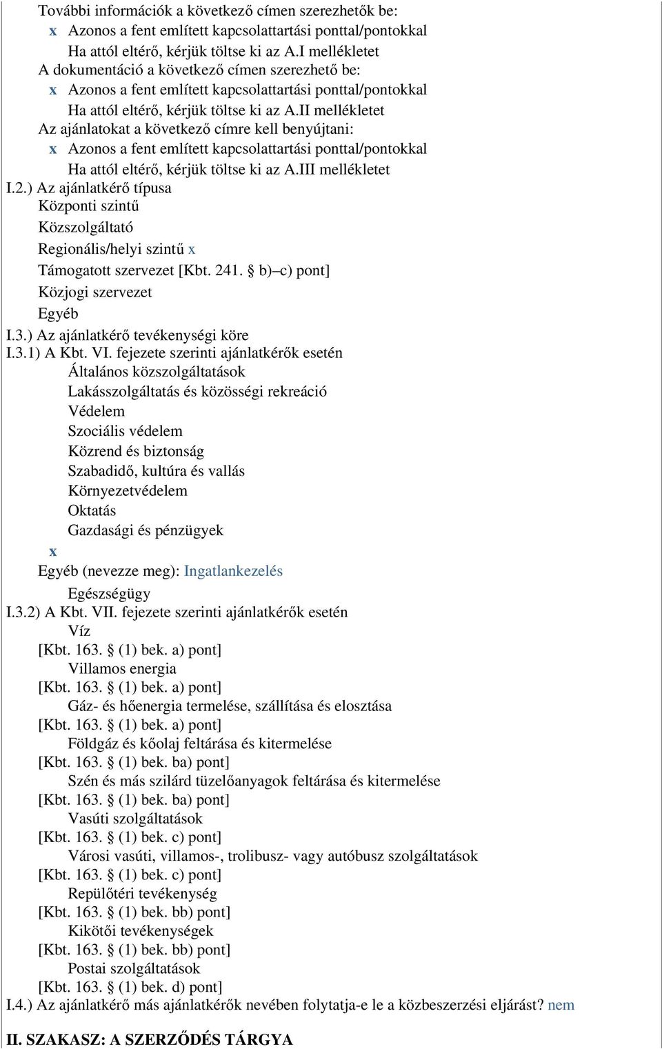 II mellékletet Az ajánlatokat a következı címre kell benyújtani: x Azonos a fent említett kapcsolattartási ponttal/pontokkal Ha attól eltérı, kérjük töltse ki az A.III mellékletet I.2.
