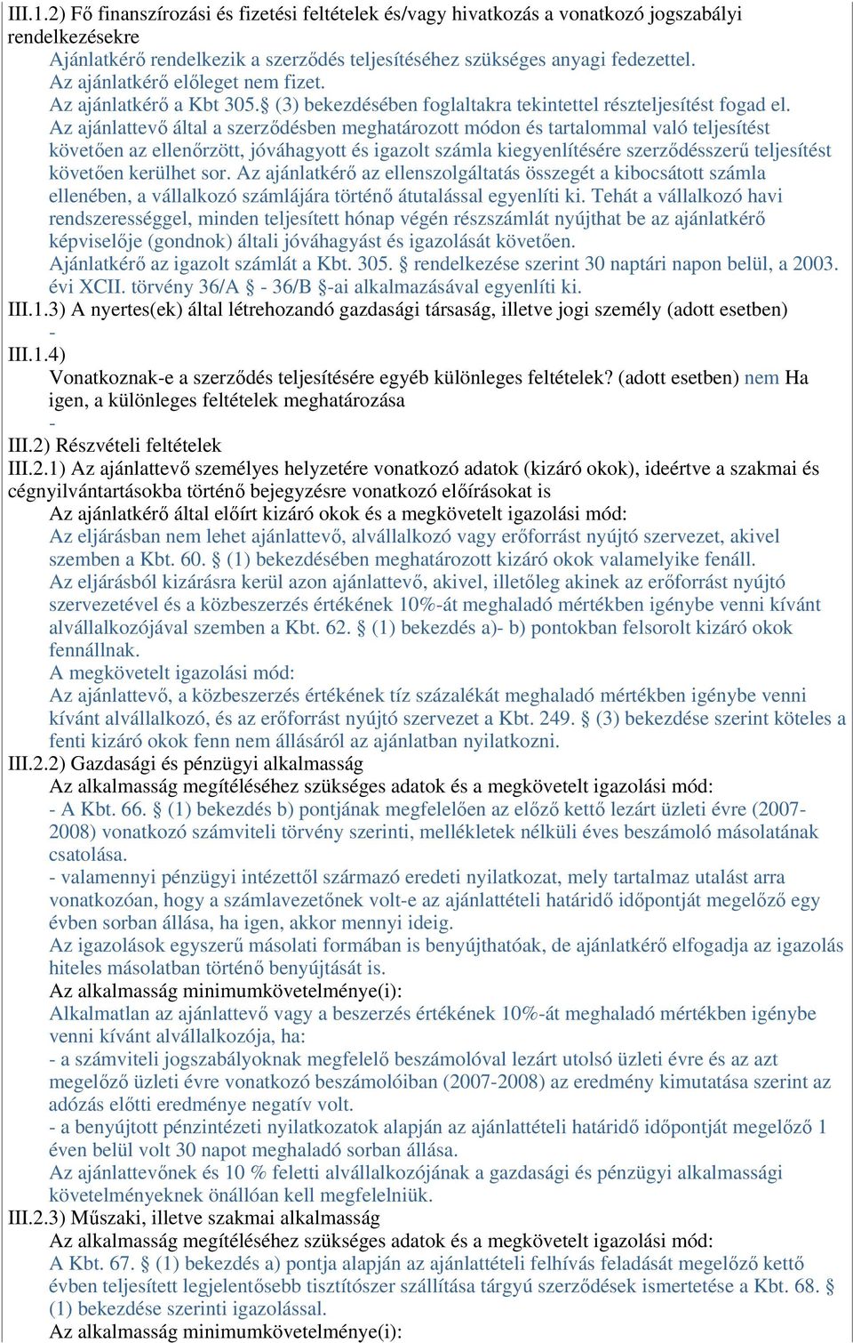Az ajánlattevı által a szerzıdésben meghatározott módon és tartalommal való teljesítést követıen az ellenırzött, jóváhagyott és igazolt számla kiegyenlítésére szerzıdésszerő teljesítést követıen