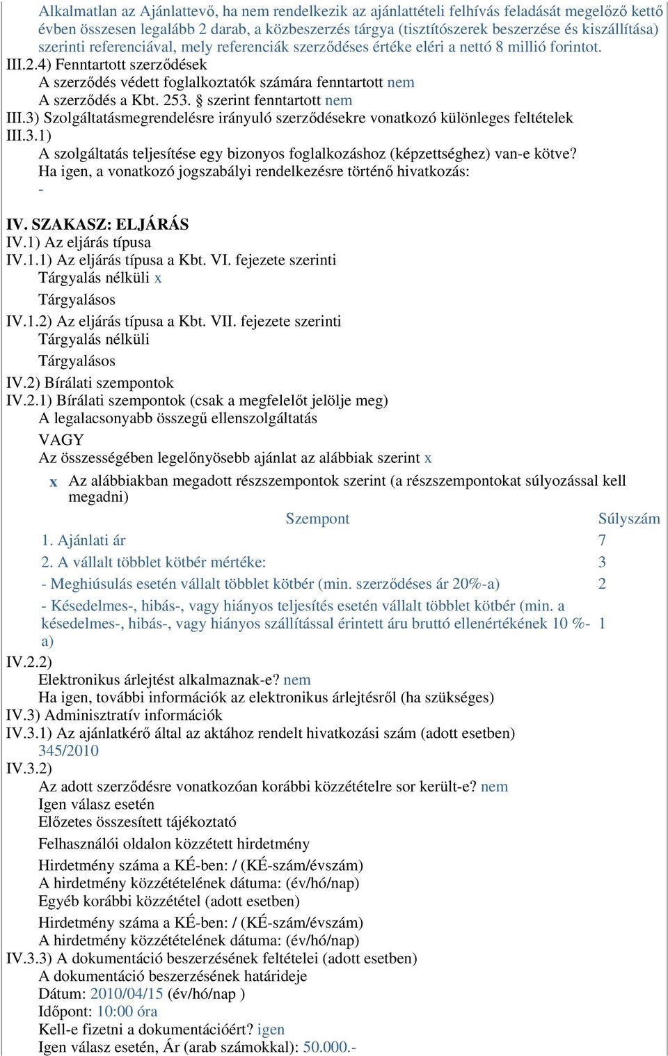 4) Fenntartott szerzıdések A szerzıdés védett foglalkoztatók számára fenntartott nem A szerzıdés a Kbt. 253. szerint fenntartott nem III.