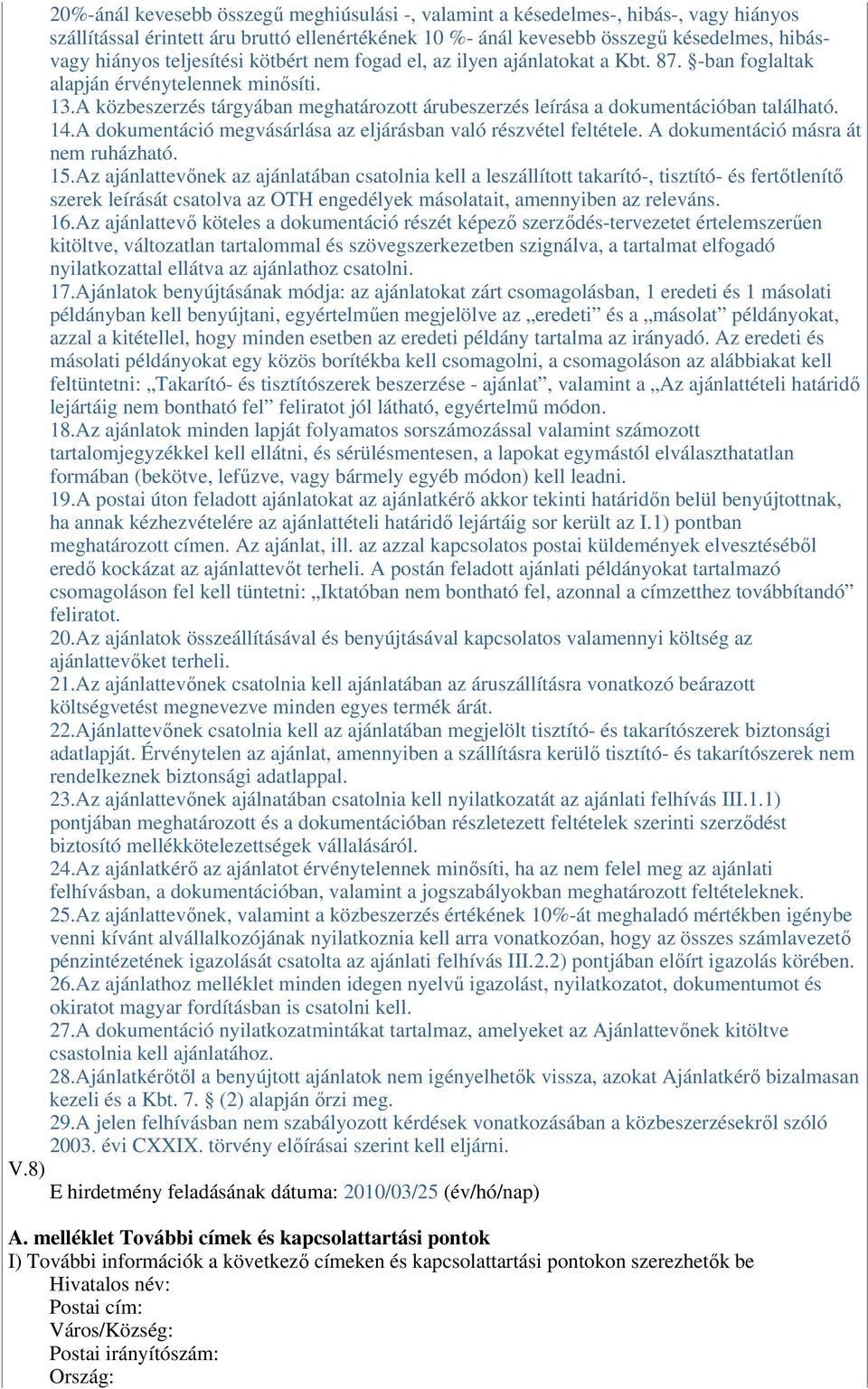 A dokumentáció megvásárlása az eljárásban való részvétel feltétele. A dokumentáció másra át nem ruházható. 15.