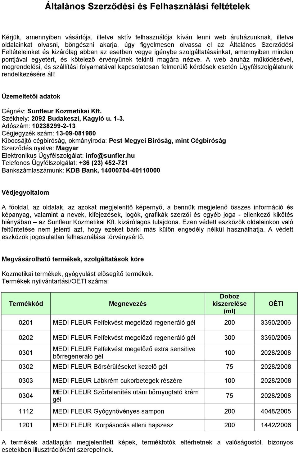 A web áruház működésével, megrendelési, és szállítási folyamatával kapcsolatosan felmerülő kérdések esetén Ügyfélszolgálatunk rendelkezésére áll! Üzemeltetői adatok Cégnév: Sunfleur Kozmetikai Kft.