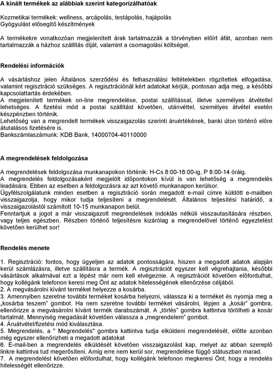 Rendelési információk A vásárláshoz jelen Általános szerződési és felhasználási feltételekben rögzítettek elfogadása, valamint regisztráció szükséges.