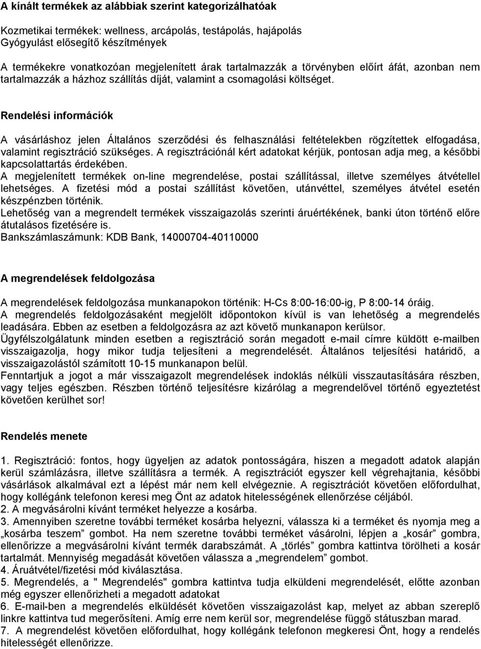 Rendelési információk A vásárláshoz jelen Általános szerződési és felhasználási feltételekben rögzítettek elfogadása, valamint regisztráció szükséges.