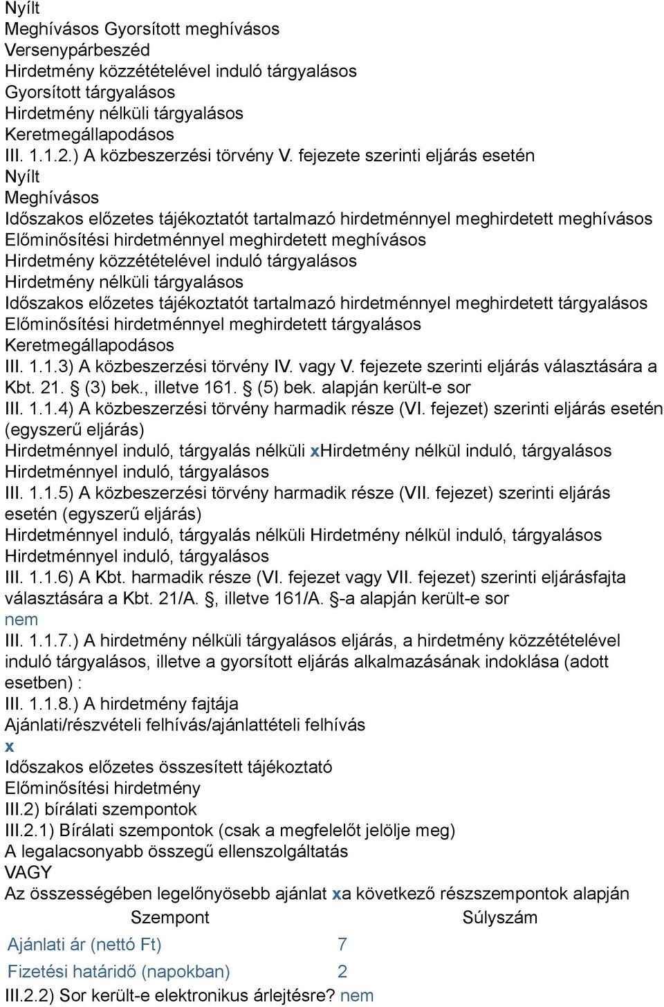 fejezete szerinti eljárás esetén Nyílt Meghívásos Időszakos előzetes tájékoztatót tartalmazó hirdetménnyel meghirdetett meghívásos Előminősítési hirdetménnyel meghirdetett meghívásos Hirdetmény