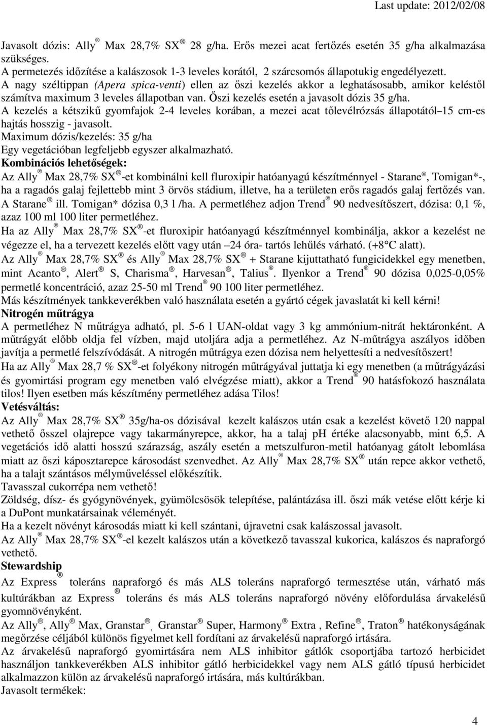 A nagy széltippan (Apera spica-venti) ellen az őszi kezelés akkor a leghatásosabb, amikor keléstől számítva maximum 3 leveles állapotban van. Őszi kezelés esetén a javasolt dózis 35 g/ha.