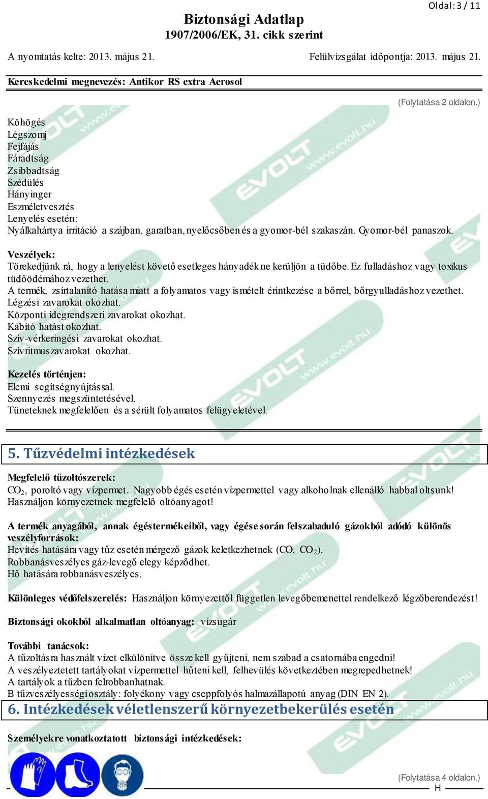 Gyomor-bél panaszok. Veszélyek: Törekedjünk rá, hogy a lenyelést követő esetleges hányadék ne kerüljön a tüdőbe. Ez fulladáshoz vagy toxikus tüdőödémához vezethet.
