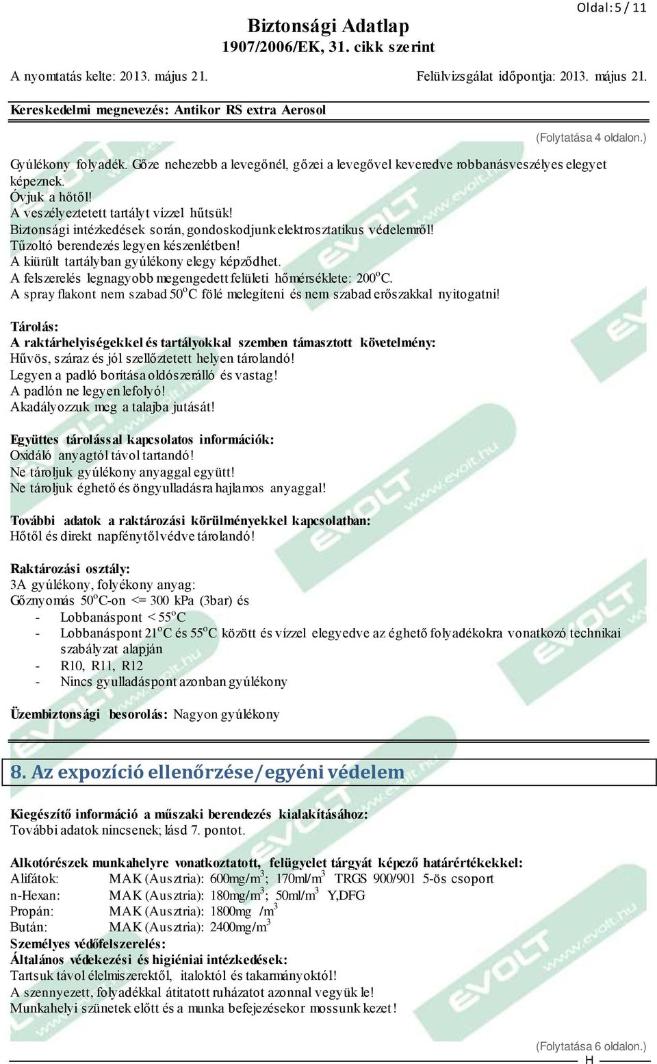 A kiürült tartályban gyúlékony elegy képződhet. A felszerelés legnagyobb megengedett felületi hőmérséklete: 200 o C.
