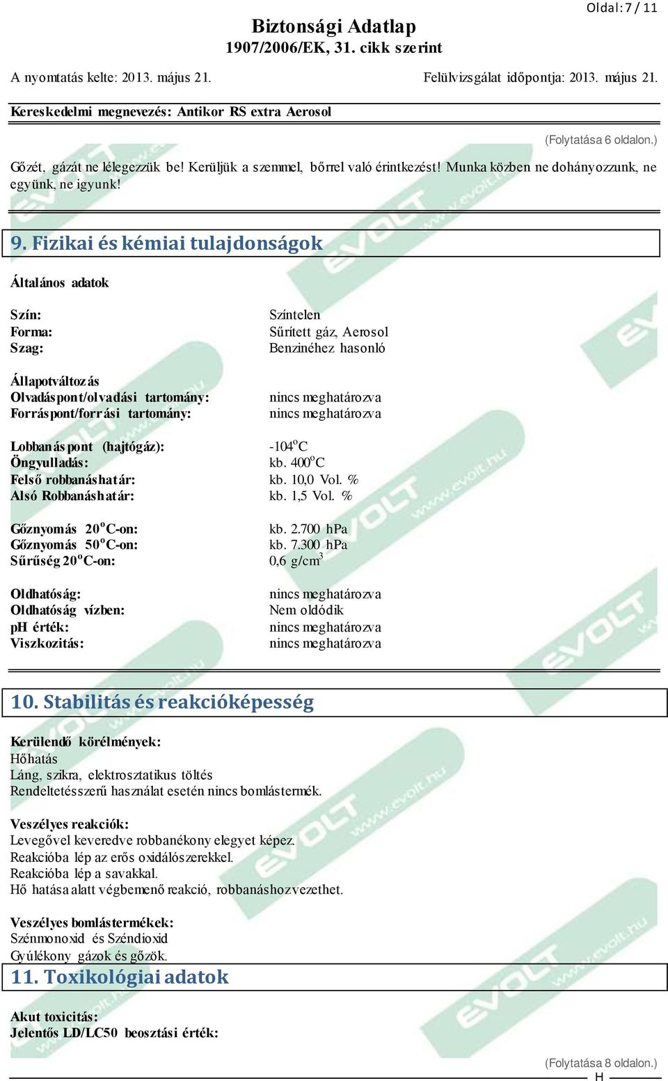 nincs meghatározva nincs meghatározva Lobbanás pont (hajtógáz): -104 o C Öngyulladás: kb. 400 o C Felső robbanáshatár: kb. 10,0 Vol. % Alsó Robbanáshatár: kb. 1,5 Vol. % Gőznyomás 20
