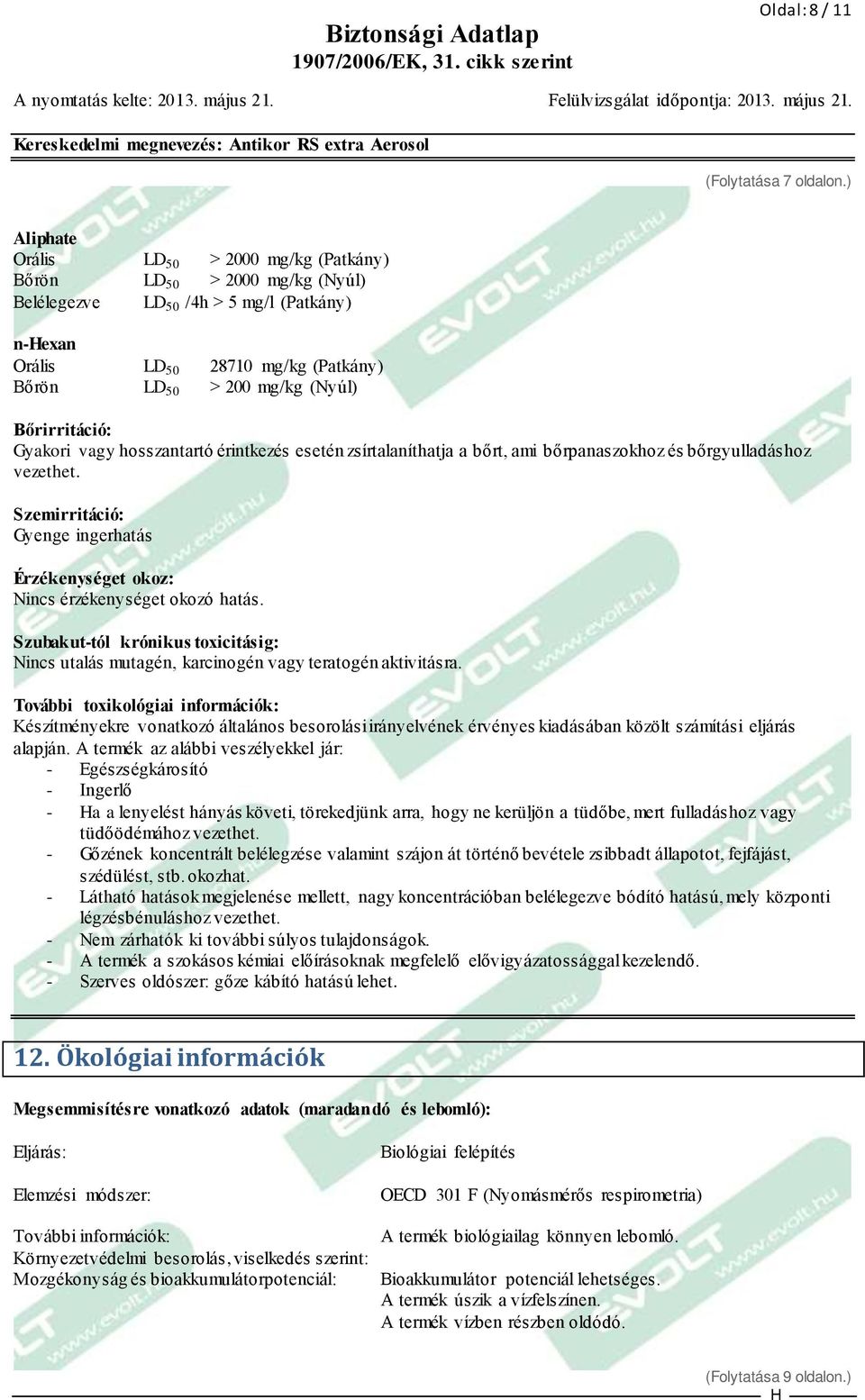Bőrirritáció: Gyakori vagy hosszantartó érintkezés esetén zsírtalaníthatja a bőrt, ami bőrpanaszokhoz és bőrgyulladáshoz vezethet.