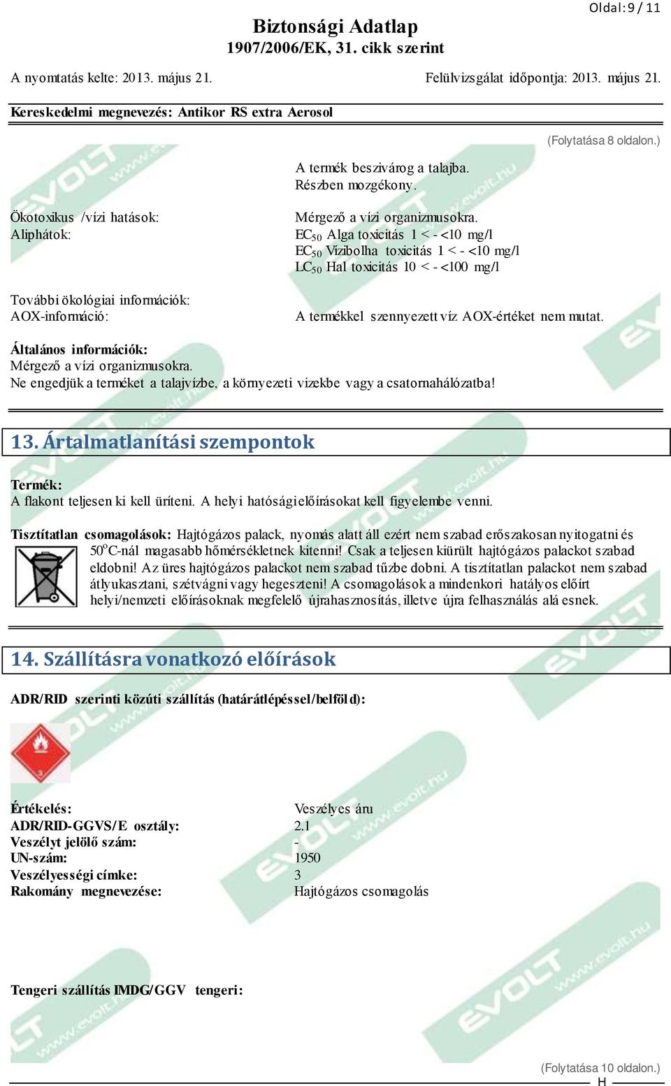 EC 50 Alga toxicitás 1 < - <10 mg/l EC 50 Vízibolha toxicitás 1 < - <10 mg/l LC 50 al toxicitás 10 < - <100 mg/l A termékkel szennyezett víz AOX-értéket nem mutat.