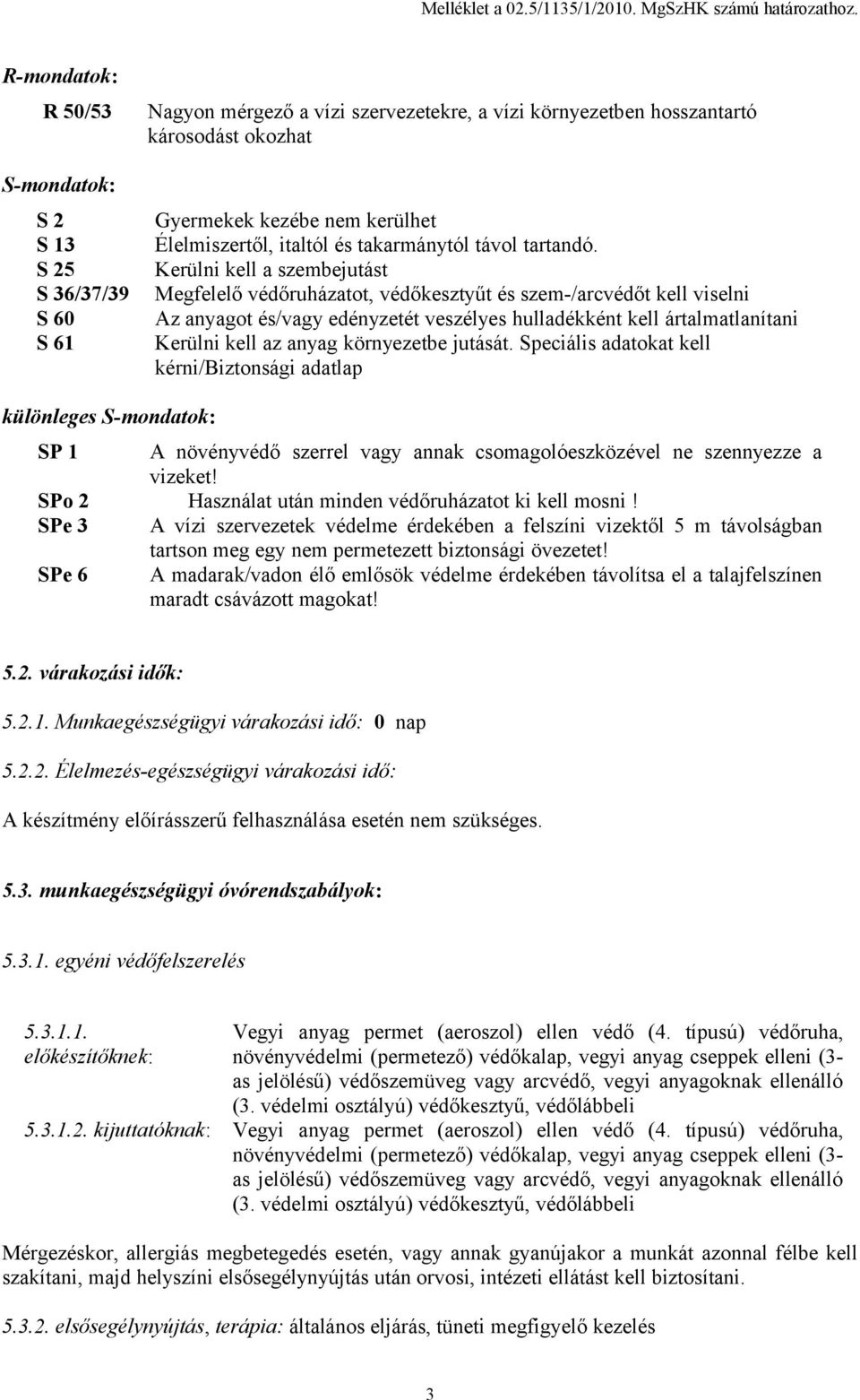 Élelmiszertől, italtól és takarmánytól távol tartandó.