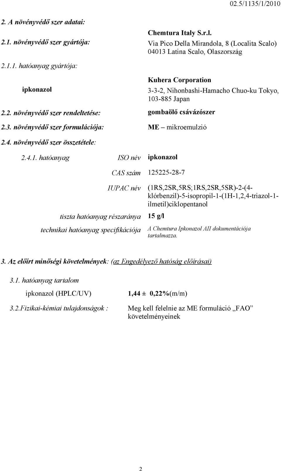 hatóanyag ISO név ipkonazol CAS szám 125225-28-7 IUPAC név tiszta hatóanyag részaránya technikai hatóanyag specifikációja (1RS,2SR,5RS;1RS,2SR,5SR)-2-(4-
