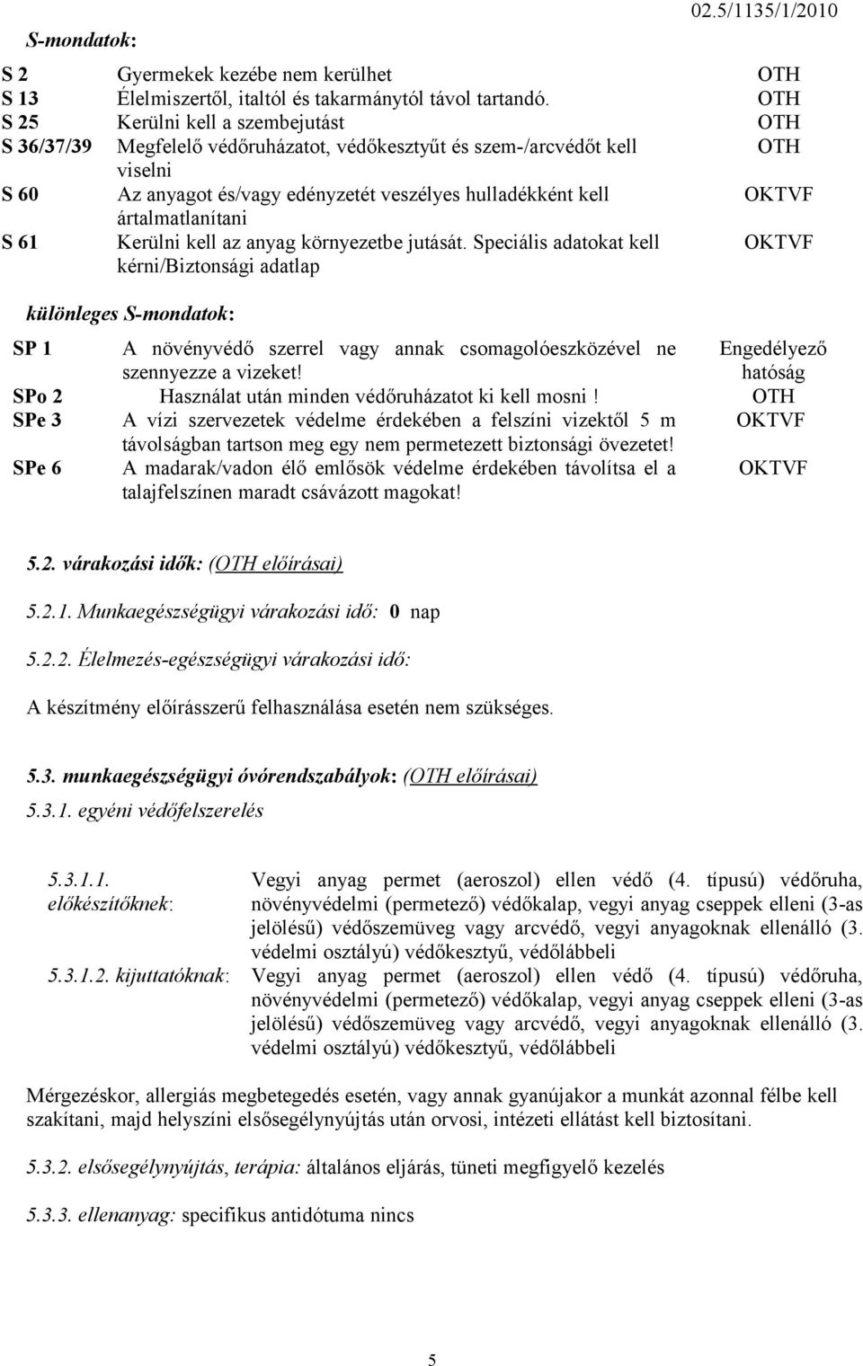 ártalmatlanítani S 61 Kerülni kell az anyag környezetbe jutását.