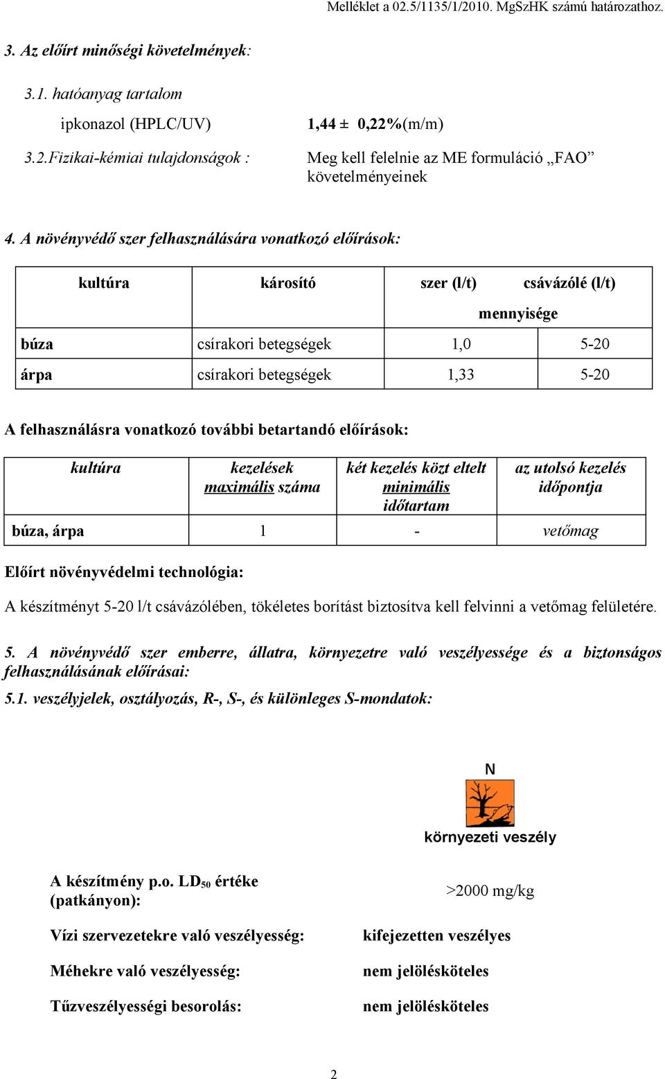 vonatkozó további betartandó előírások: kultúra kezelések maximális száma két kezelés közt eltelt minimális időtartam az utolsó kezelés időpontja búza, árpa 1 - vetőmag Előírt növényvédelmi