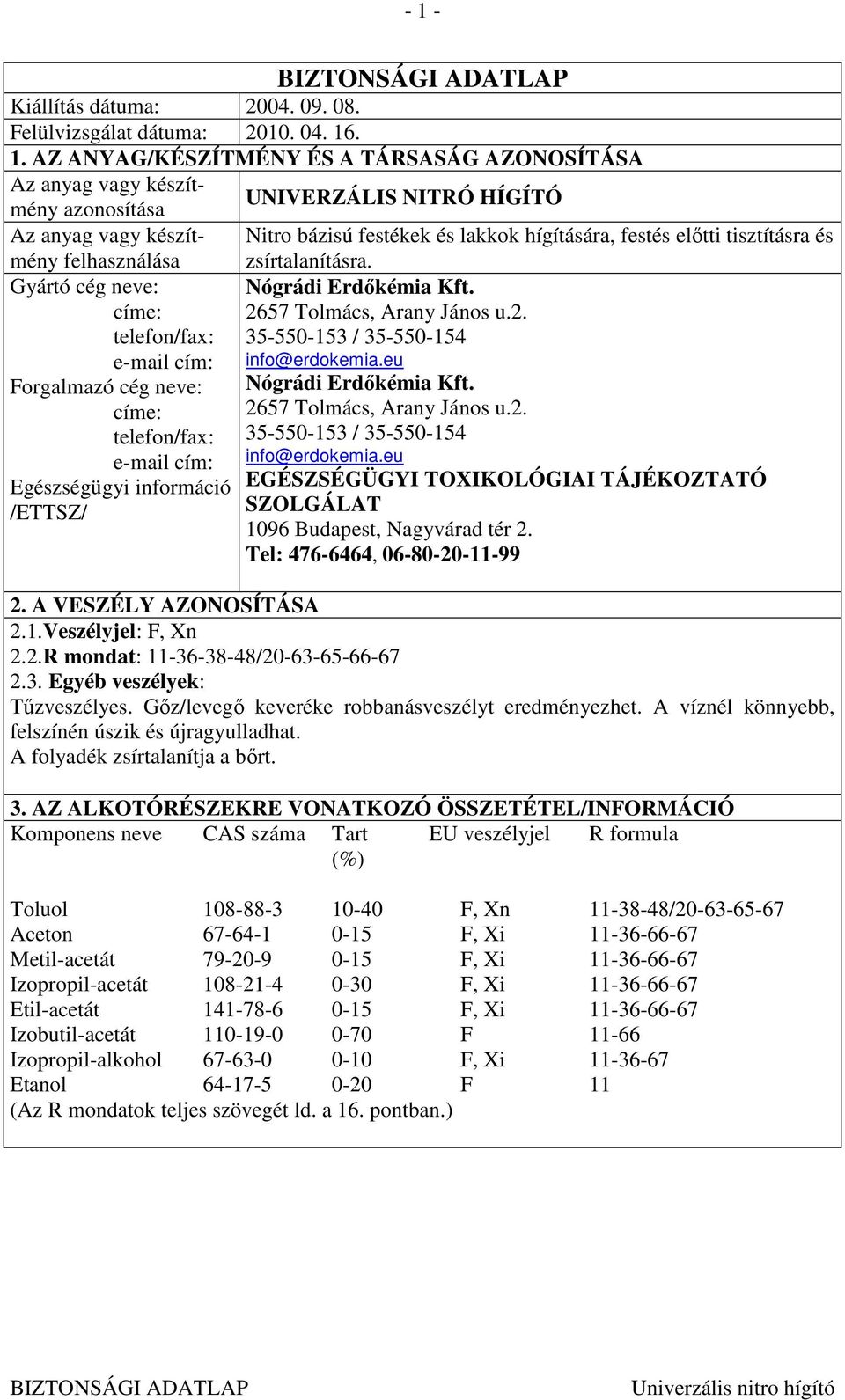 hígítására, festés elıtti tisztításra és zsírtalanításra. Nógrádi Erdıkémia Kft. 2657 Tolmács, Arany János u.2. 35-550-153 / 35-550-154 info@erdokemia.eu Nógrádi Erdıkémia Kft.