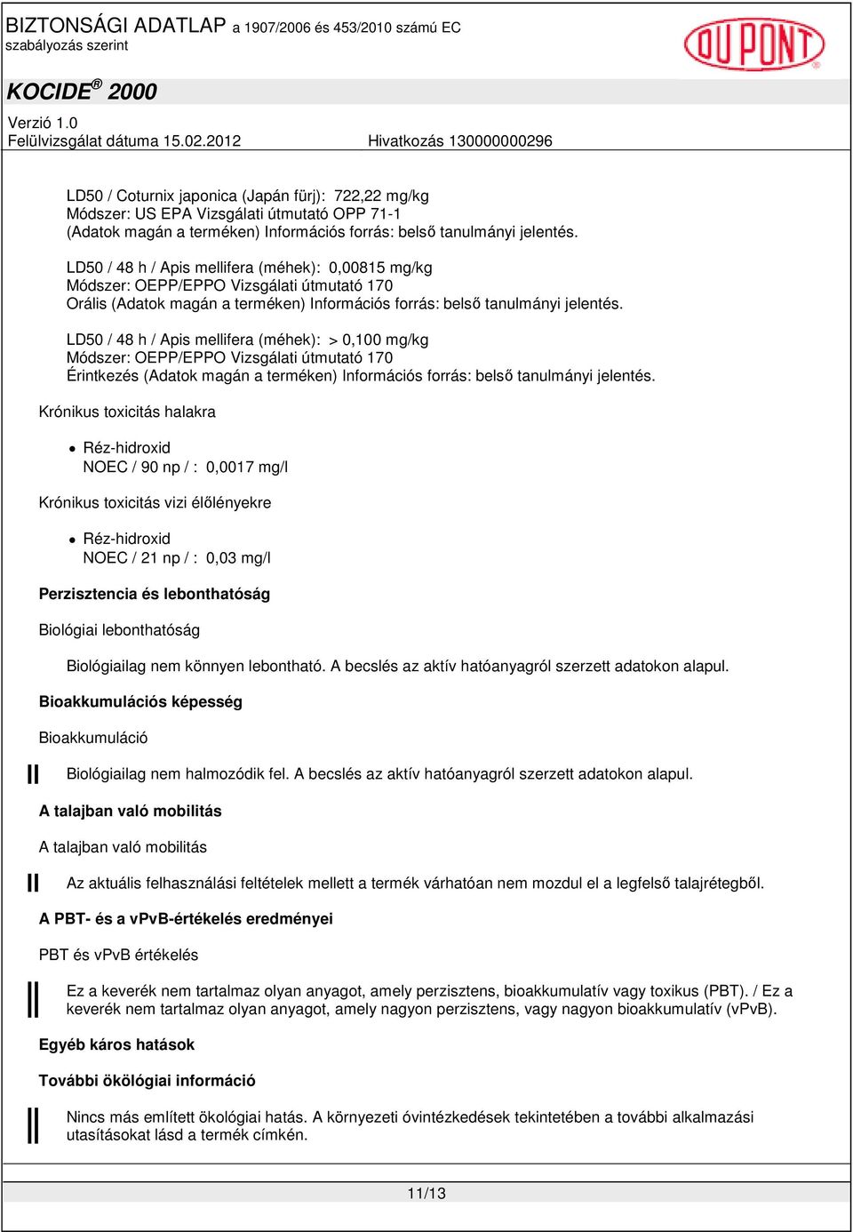 NOEC / 21 np / : 0,03 mg/l Perzisztencia és lebonthatóság Biológiai lebonthatóság Biológiailag nem könnyen lebontható. A becslés az aktív hatóanyagról szerzett adatokon alapul.