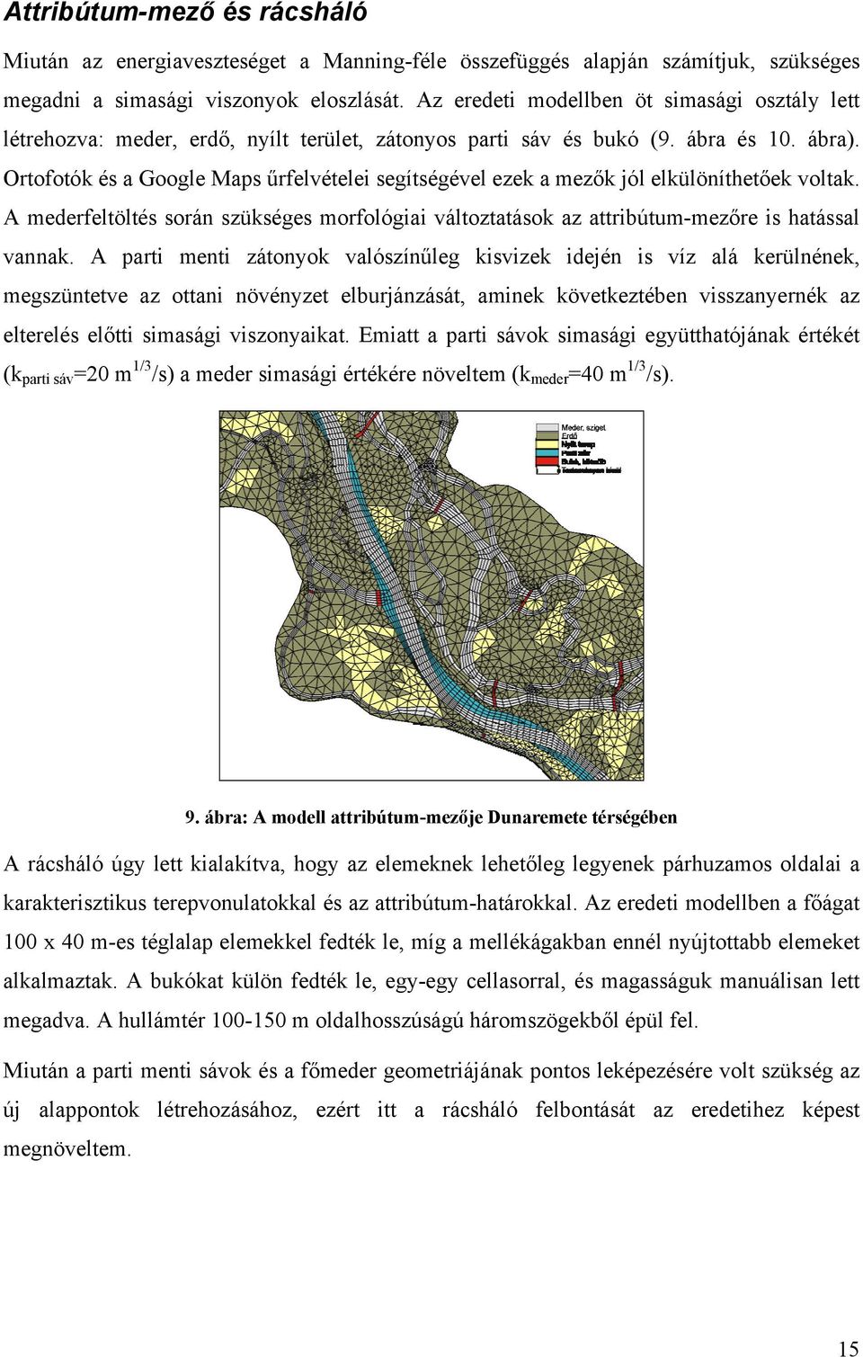 Ortofotók és a Google Maps űrfelvételei segítségével ezek a mezők jól elkülöníthetőek voltak. A mederfeltöltés során szükséges morfológiai változtatások az attribútum-mezőre is hatással vannak.