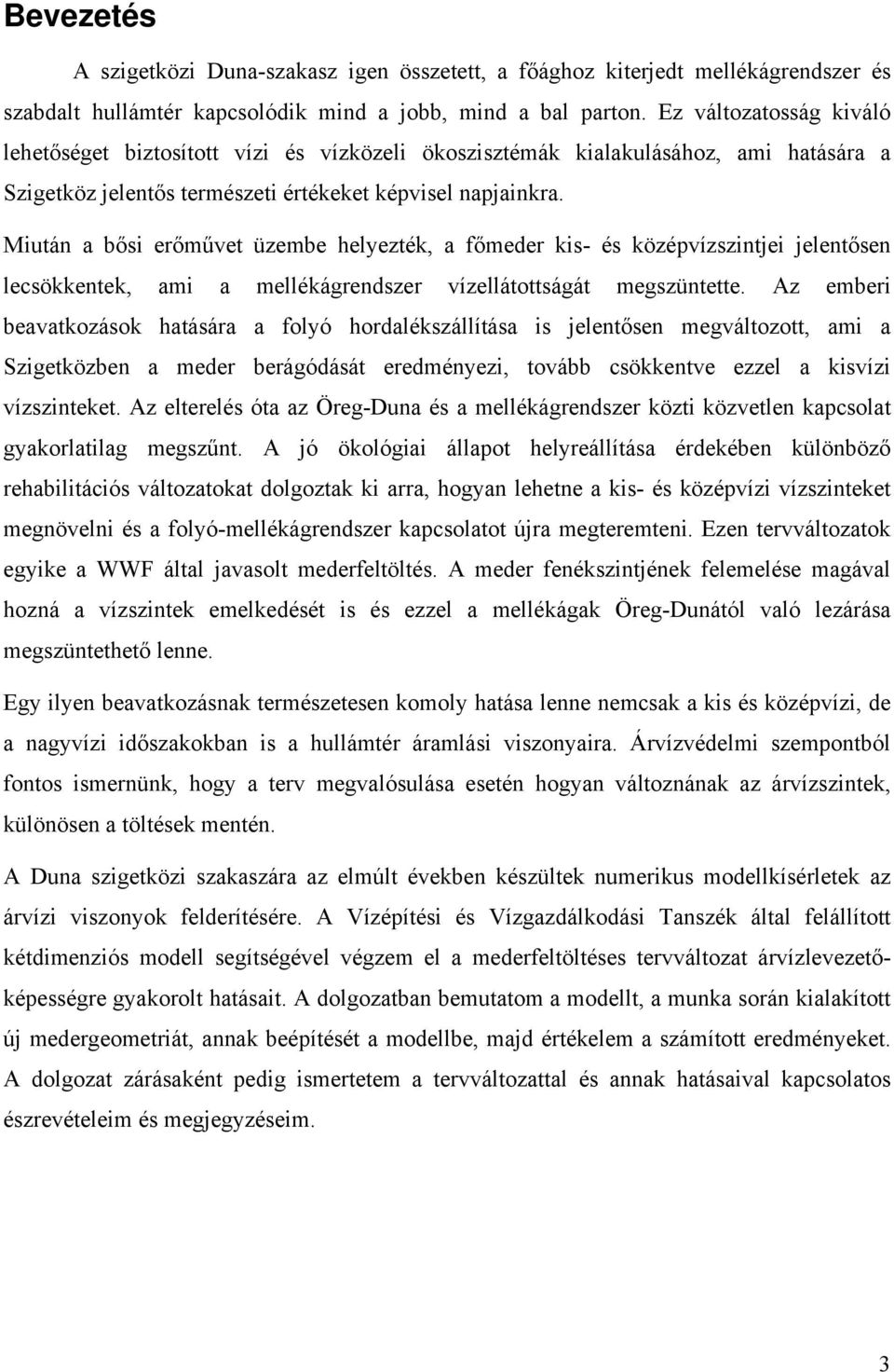 Miután a bősi erőművet üzembe helyezték, a főmeder kis- és középvízszintjei jelentősen lecsökkentek, ami a mellékágrendszer vízellátottságát megszüntette.